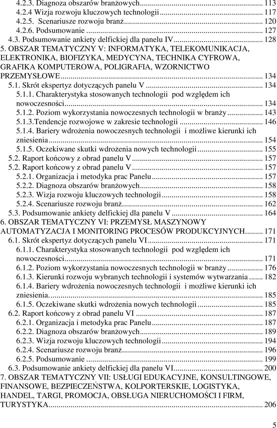 .. 134 5.1.1. Charakterystyka stosowanych technologii pod wzgldem ich nowoczesnoci... 134 5.1.2. Poziom wykorzystania nowoczesnych technologii w brany... 143 5.1.3.Tendencje rozwojowe w zakresie technologii.