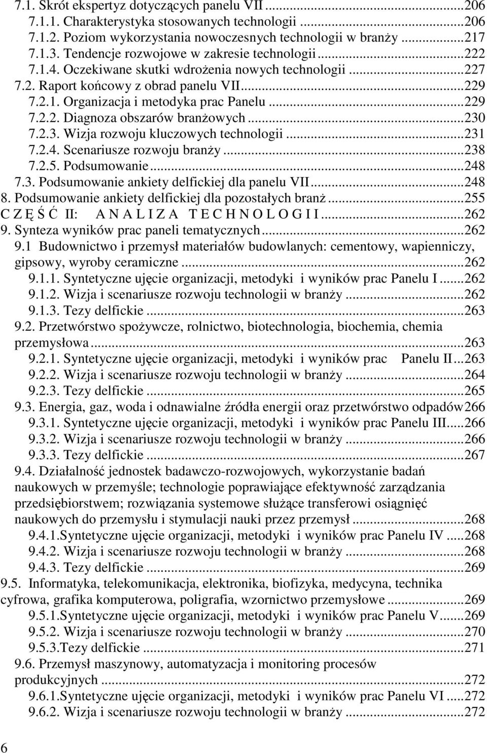 ..230 7.2.3. Wizja rozwoju kluczowych technologii...231 7.2.4. Scenariusze rozwoju brany...238 7.2.5. Podsumowanie...248 7.3. Podsumowanie ankiety delfickiej dla panelu VII...248 8.