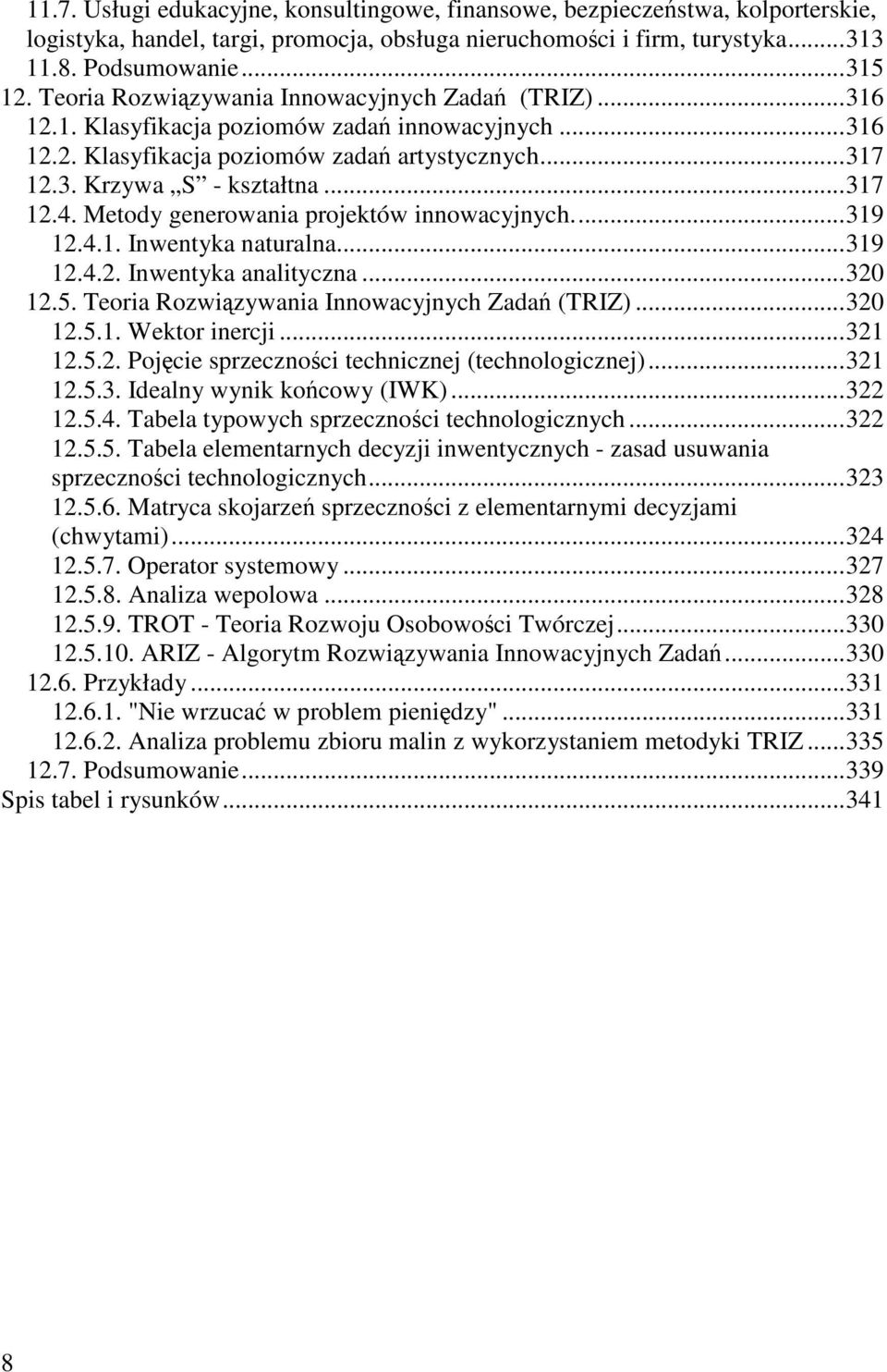 Metody generowania projektów innowacyjnych...319 12.4.1. Inwentyka naturalna...319 12.4.2. Inwentyka analityczna...320 12.5. Teoria Rozwizywania Innowacyjnych Zada (TRIZ)...320 12.5.1. Wektor inercji.