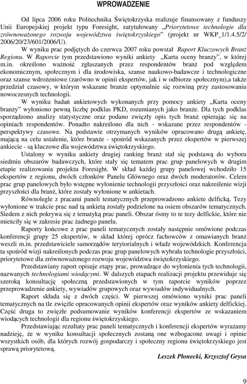 W Raporcie tym przedstawiono wyniki ankiety Karta oceny brany, w której m.in.