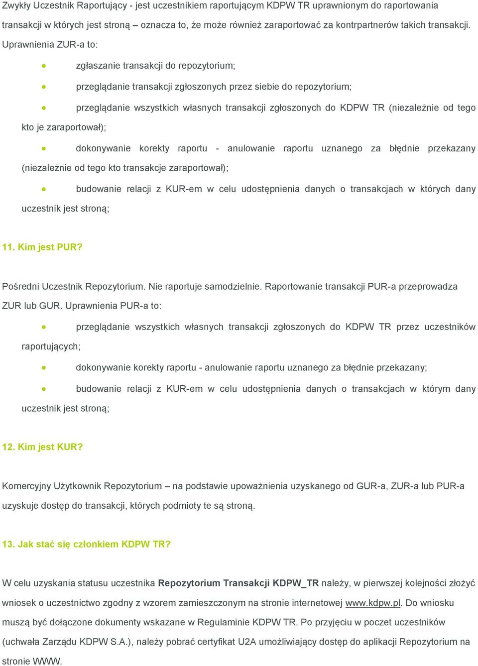 Uprawnienia ZUR-a to: zgłaszanie transakcji do repozytorium; przeglądanie transakcji zgłoszonych przez siebie do repozytorium; przeglądanie wszystkich własnych transakcji zgłoszonych do KDPW TR