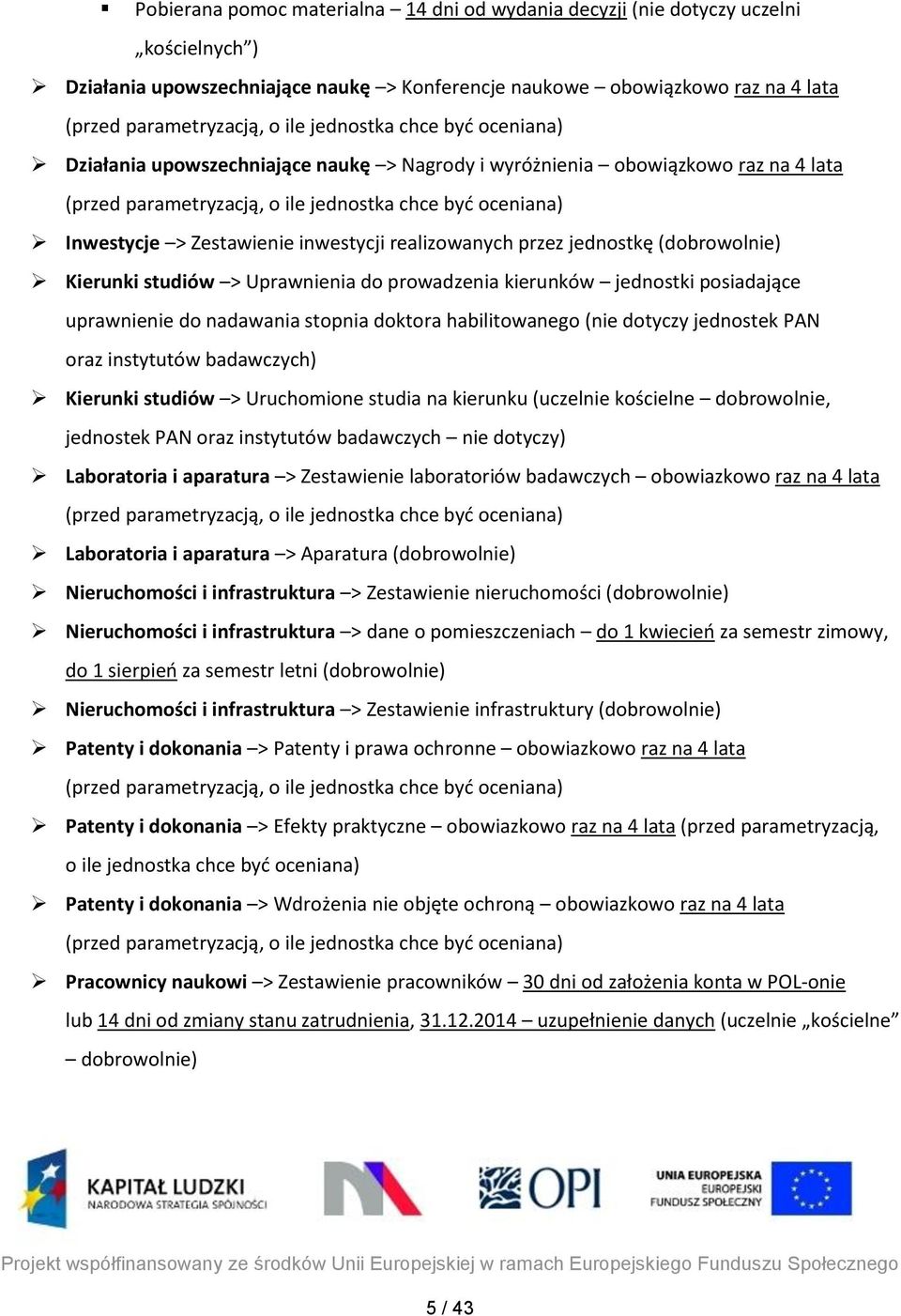 inwestycji realizowanych przez jednostkę (dobrowolnie) Kierunki studiów > Uprawnienia do prowadzenia kierunków jednostki posiadające uprawnienie do nadawania stopnia doktora habilitowanego (nie