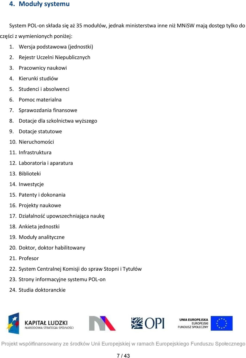 Dotacje statutowe 10. Nieruchomości 11. Infrastruktura 12. Laboratoria i aparatura 13. Biblioteki 14. Inwestycje 15. Patenty i dokonania 16. Projekty naukowe 17.