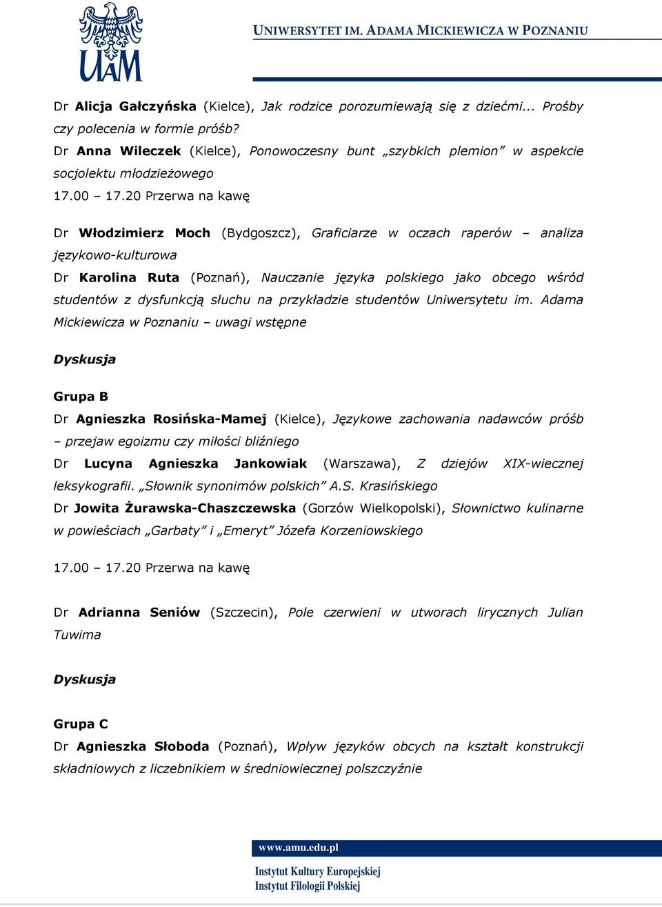 20 Przerwa na kawę Dr Włodzimierz Moch (Bydgoszcz), Graficiarze w oczach raperów analiza językowo-kulturowa Dr Karolina Ruta (Poznań), Nauczanie języka polskiego jako obcego wśród studentów z