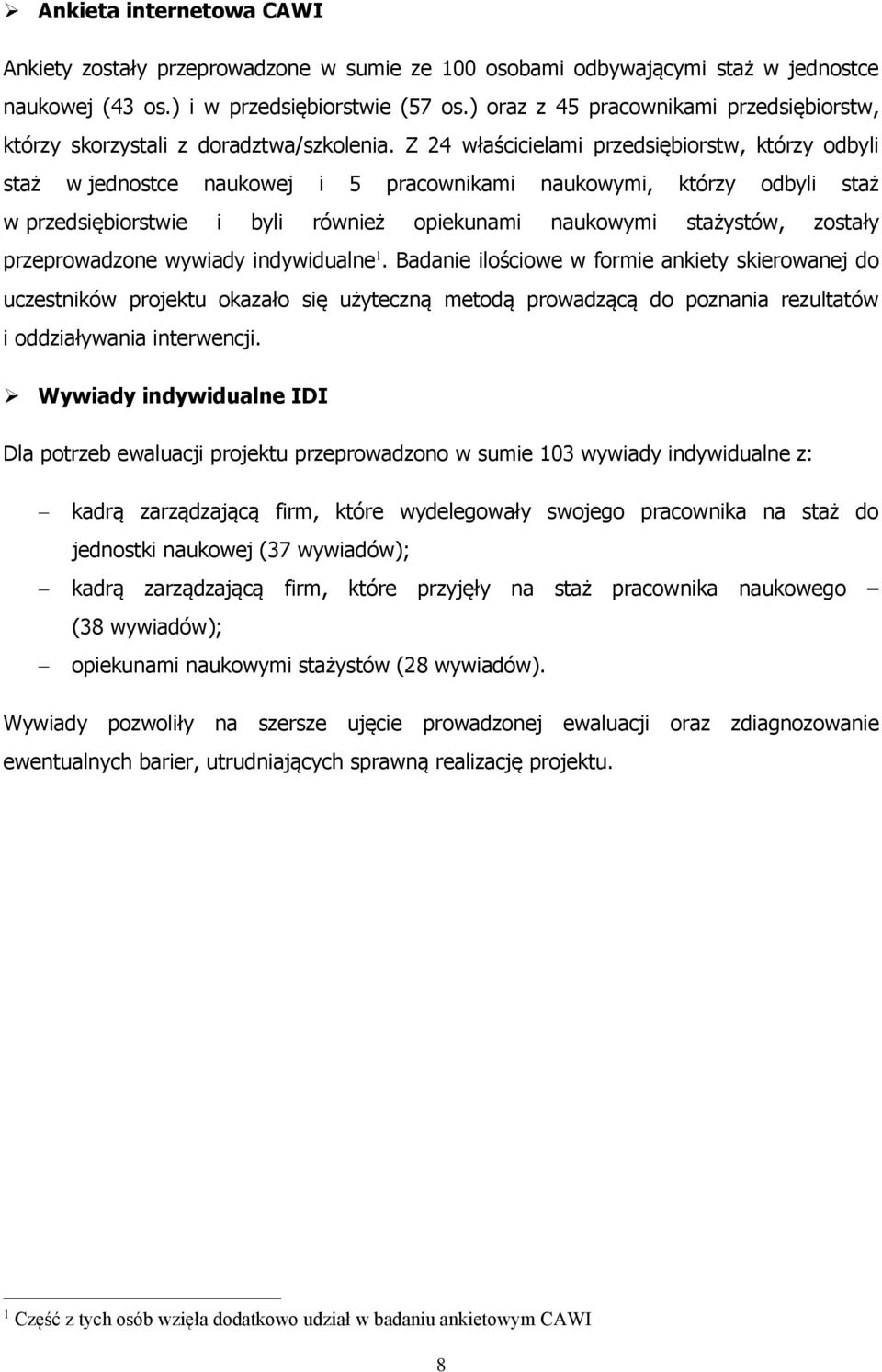 Z 24 właścicielami przedsiębiorstw, którzy odbyli staż w jednostce naukowej i 5 pracownikami naukowymi, którzy odbyli staż w przedsiębiorstwie i byli również opiekunami naukowymi stażystów, zostały