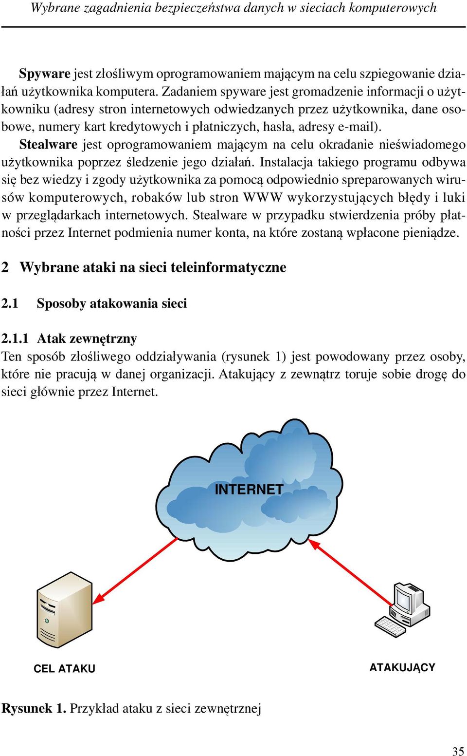 Stealware jest oprogramowaniem mającym na celu okradanie nieświadomego użytkownika poprzez śledzenie jego działań.