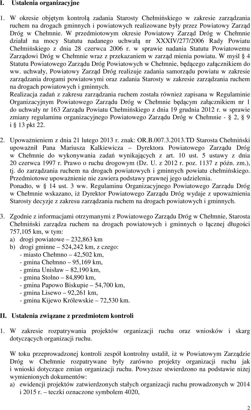 W przedmiotowym okresie Powiatowy Zarząd Dróg w Chełmnie działał na mocy Statutu nadanego uchwałą nr XXXIV/277/2006 Rady Powiatu Chełmińskiego z dnia 28 czerwca 2006 r.