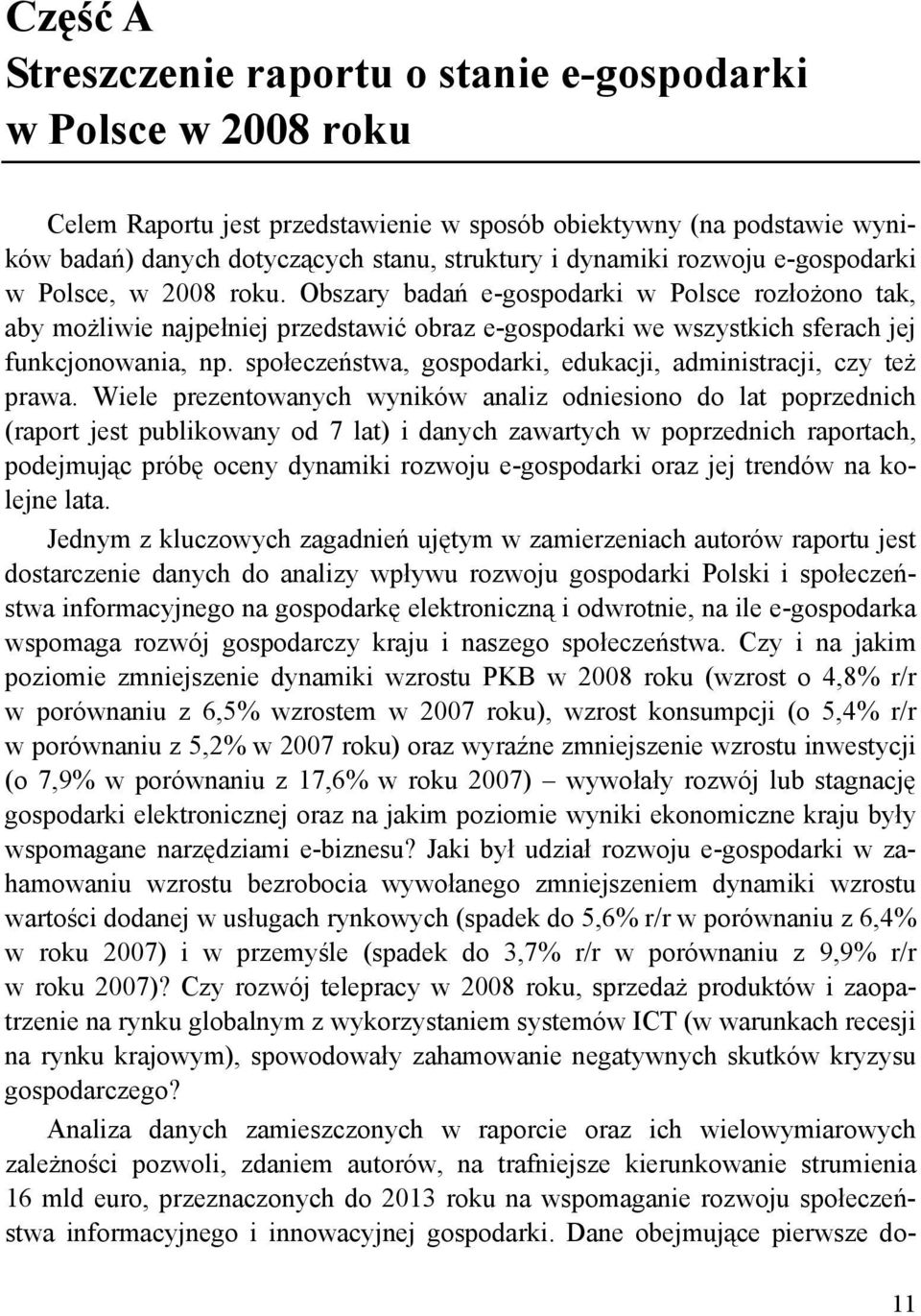 Obszary badań e-gospodarki w Polsce rozłożono tak, aby możliwie najpełniej przedstawić obraz e-gospodarki we wszystkich sferach jej funkcjonowania, np.