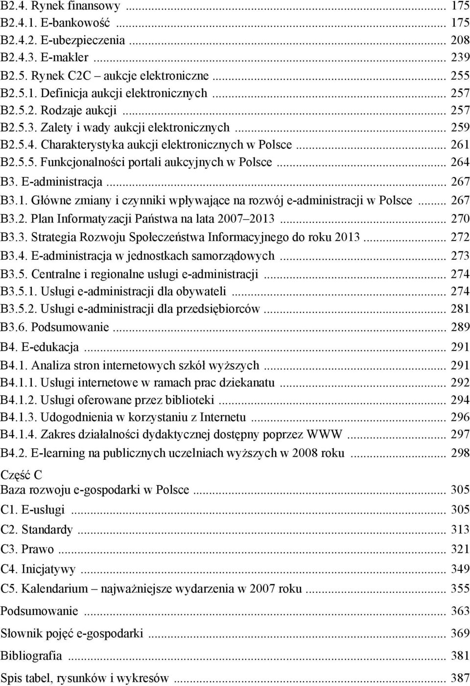 .. 264 B3. E-administracja... 267 B3.1. Główne zmiany i czynniki wpływające na rozwój e-administracji w Polsce... 267 B3.2. Plan Informatyzacji Państwa na lata 2007 2013... 270 B3.3. Strategia Rozwoju Społeczeństwa Informacyjnego do roku 2013.