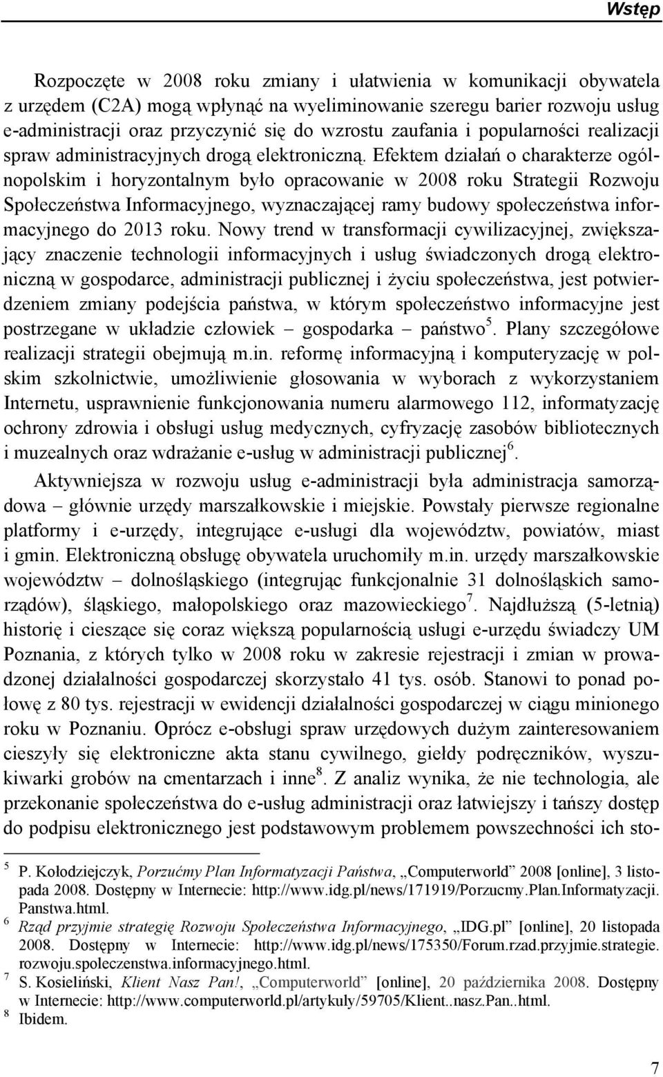 Efektem działań o charakterze ogólnopolskim i horyzontalnym było opracowanie w 2008 roku Strategii Rozwoju Społeczeństwa Informacyjnego, wyznaczającej ramy budowy społeczeństwa informacyjnego do 2013