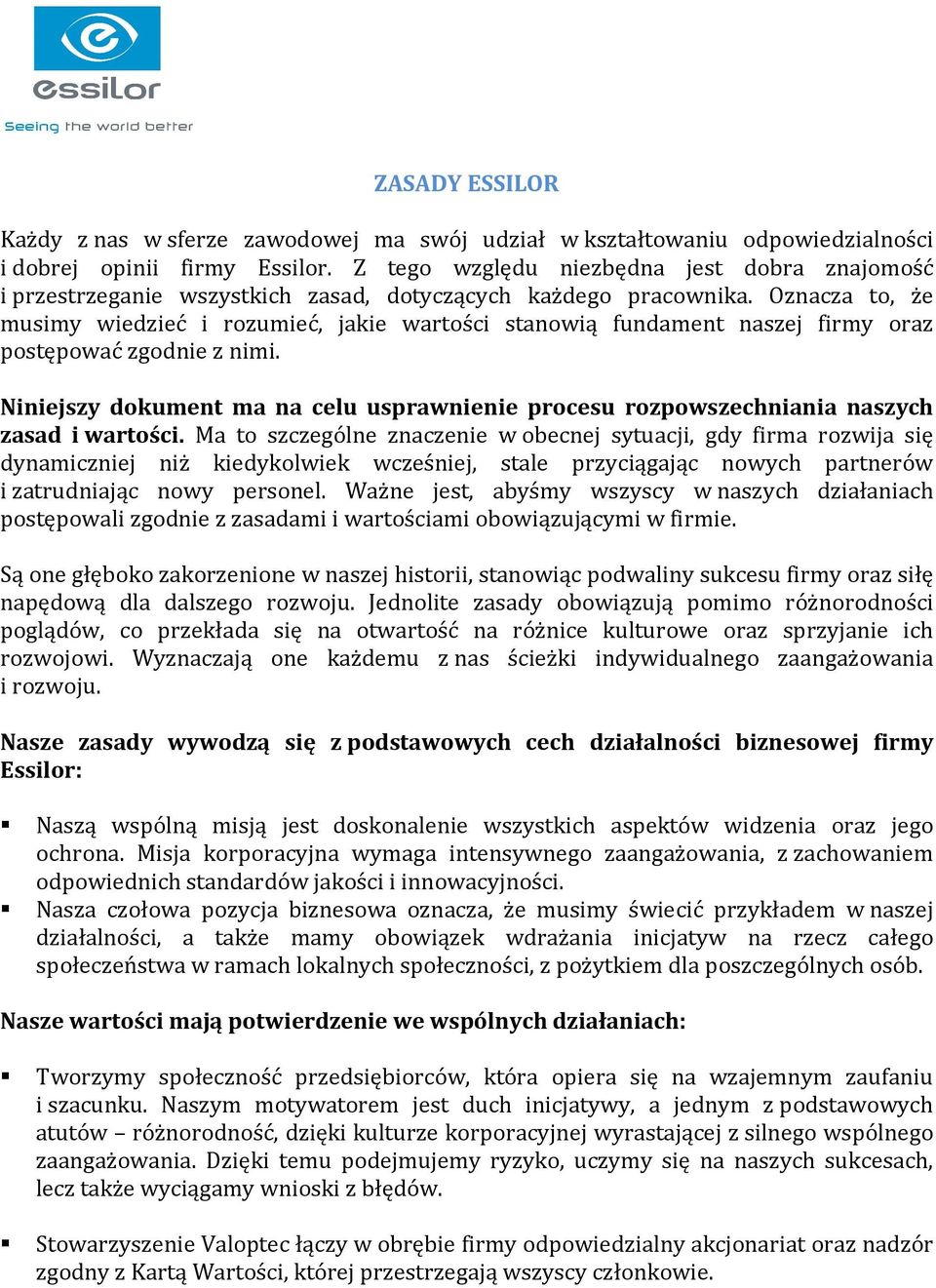 Oznacza to, że musimy wiedzieć i rozumieć, jakie wartości stanowią fundament naszej firmy oraz postępować zgodnie z nimi.