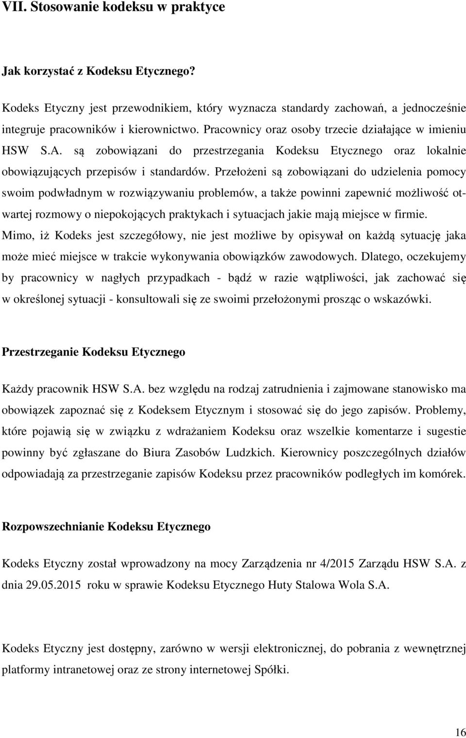 Przełożeni są zobowiązani do udzielenia pomocy swoim podwładnym w rozwiązywaniu problemów, a także powinni zapewnić możliwość otwartej rozmowy o niepokojących praktykach i sytuacjach jakie mają