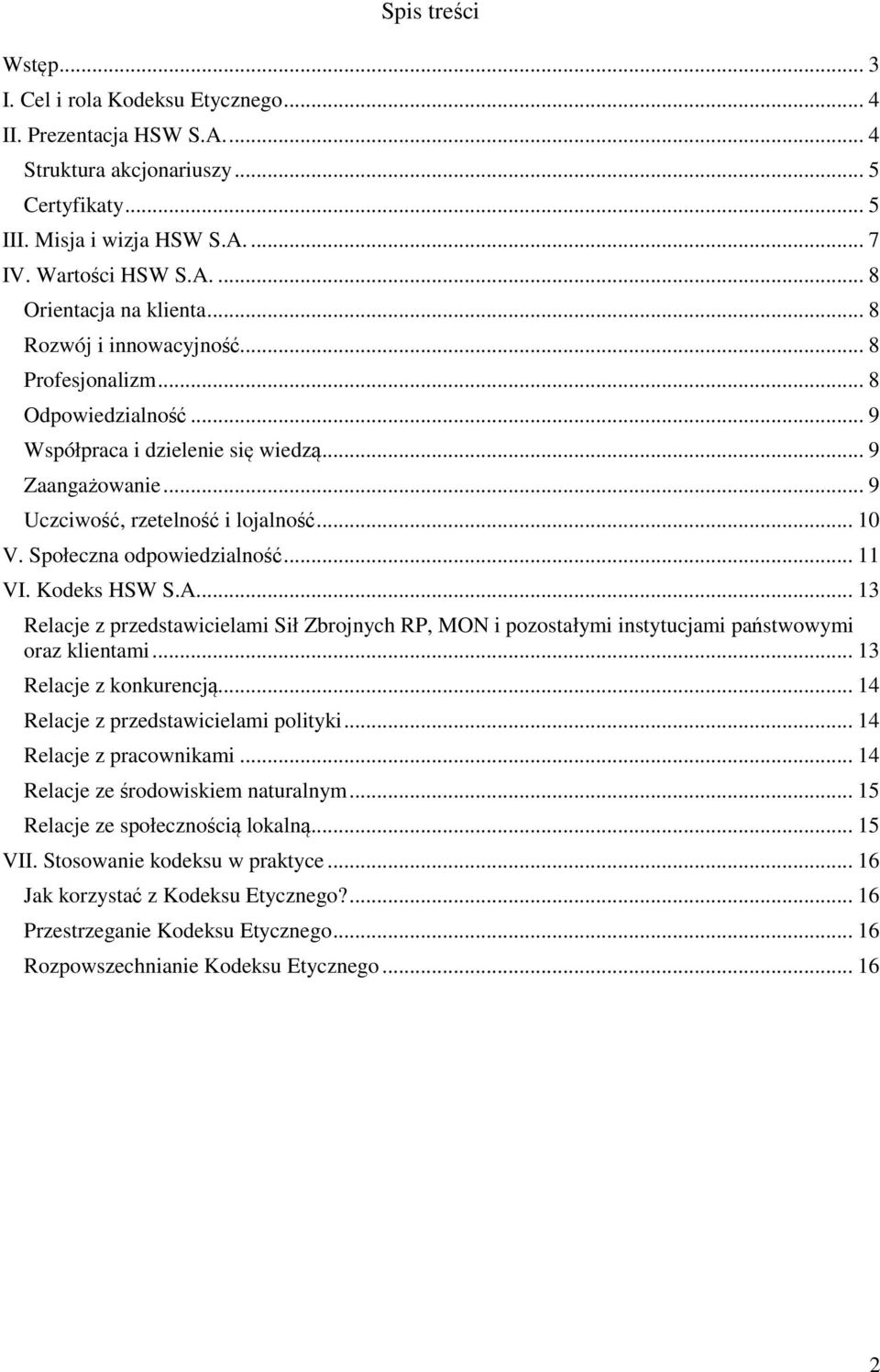 Społeczna odpowiedzialność... 11 VI. Kodeks HSW S.A.... 13 Relacje z przedstawicielami Sił Zbrojnych RP, MON i pozostałymi instytucjami państwowymi oraz klientami... 13 Relacje z konkurencją.