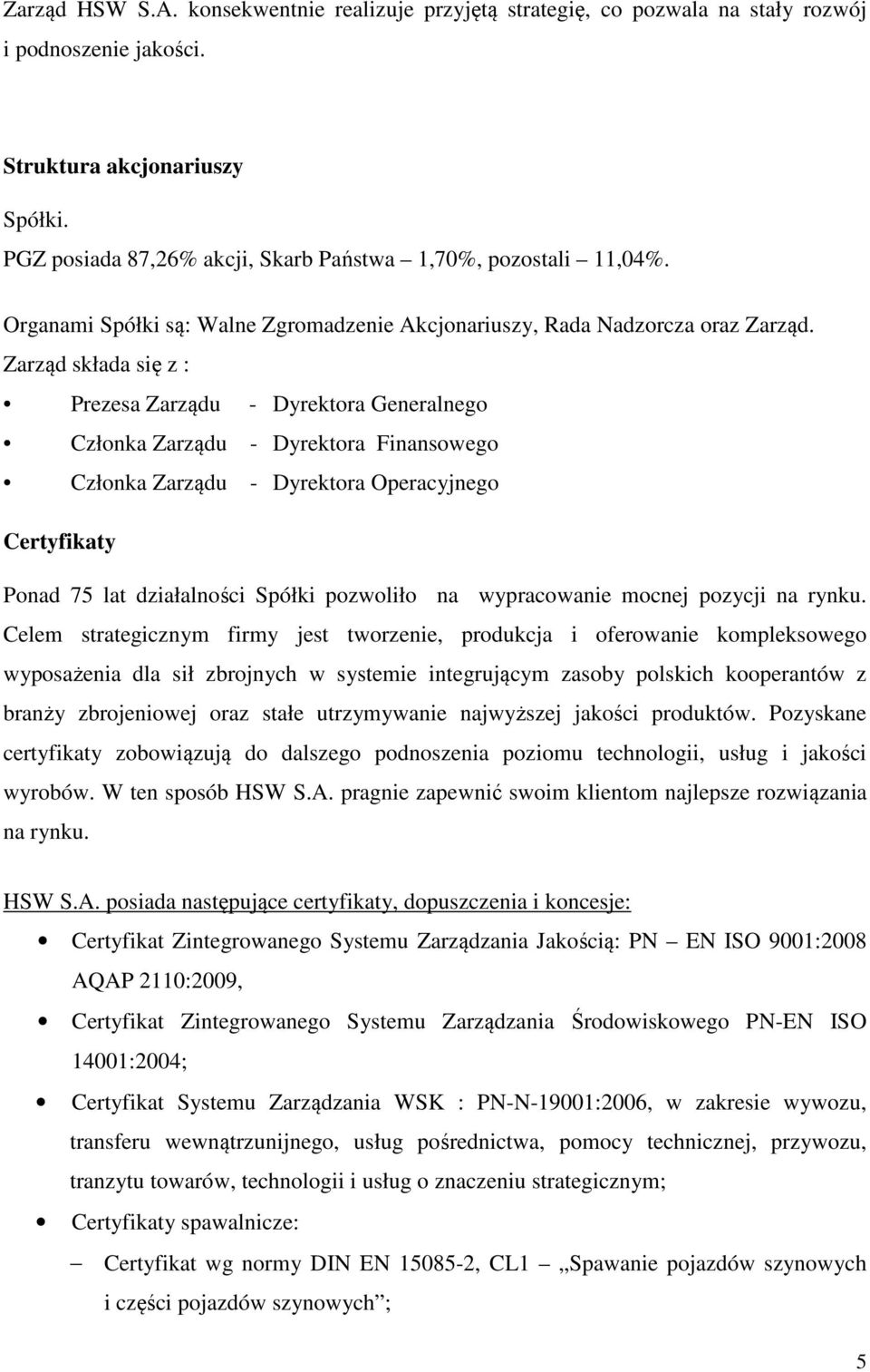 Zarząd składa się z : Prezesa Zarządu - Dyrektora Generalnego Członka Zarządu - Dyrektora Finansowego Członka Zarządu - Dyrektora Operacyjnego Certyfikaty Ponad 75 lat działalności Spółki pozwoliło