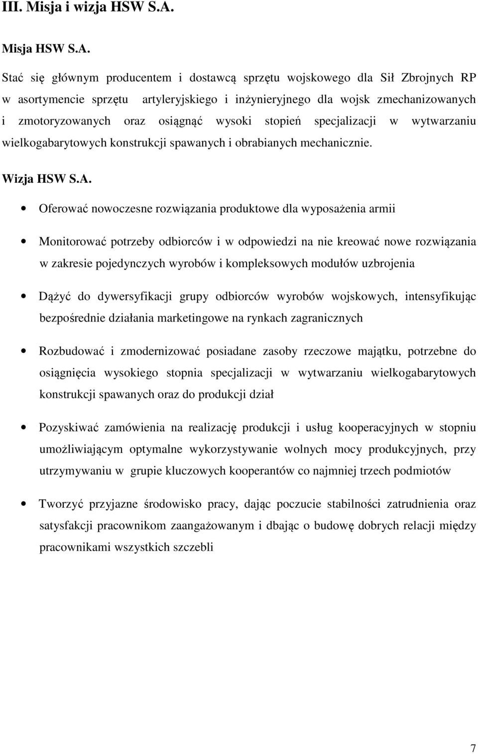 Stać się głównym producentem i dostawcą sprzętu wojskowego dla Sił Zbrojnych RP w asortymencie sprzętu artyleryjskiego i inżynieryjnego dla wojsk zmechanizowanych i zmotoryzowanych oraz osiągnąć