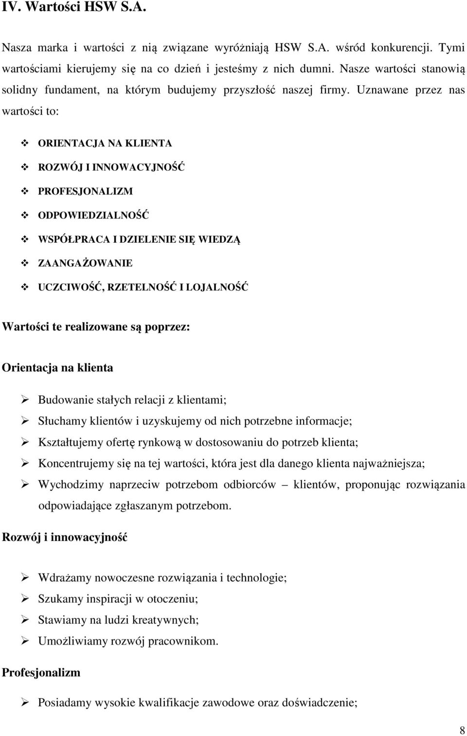 Uznawane przez nas wartości to: ORIENTACJA NA KLIENTA ROZWÓJ I INNOWACYJNOŚĆ PROFESJONALIZM ODPOWIEDZIALNOŚĆ WSPÓŁPRACA I DZIELENIE SIĘ WIEDZĄ ZAANGAŻOWANIE UCZCIWOŚĆ, RZETELNOŚĆ I LOJALNOŚĆ Wartości