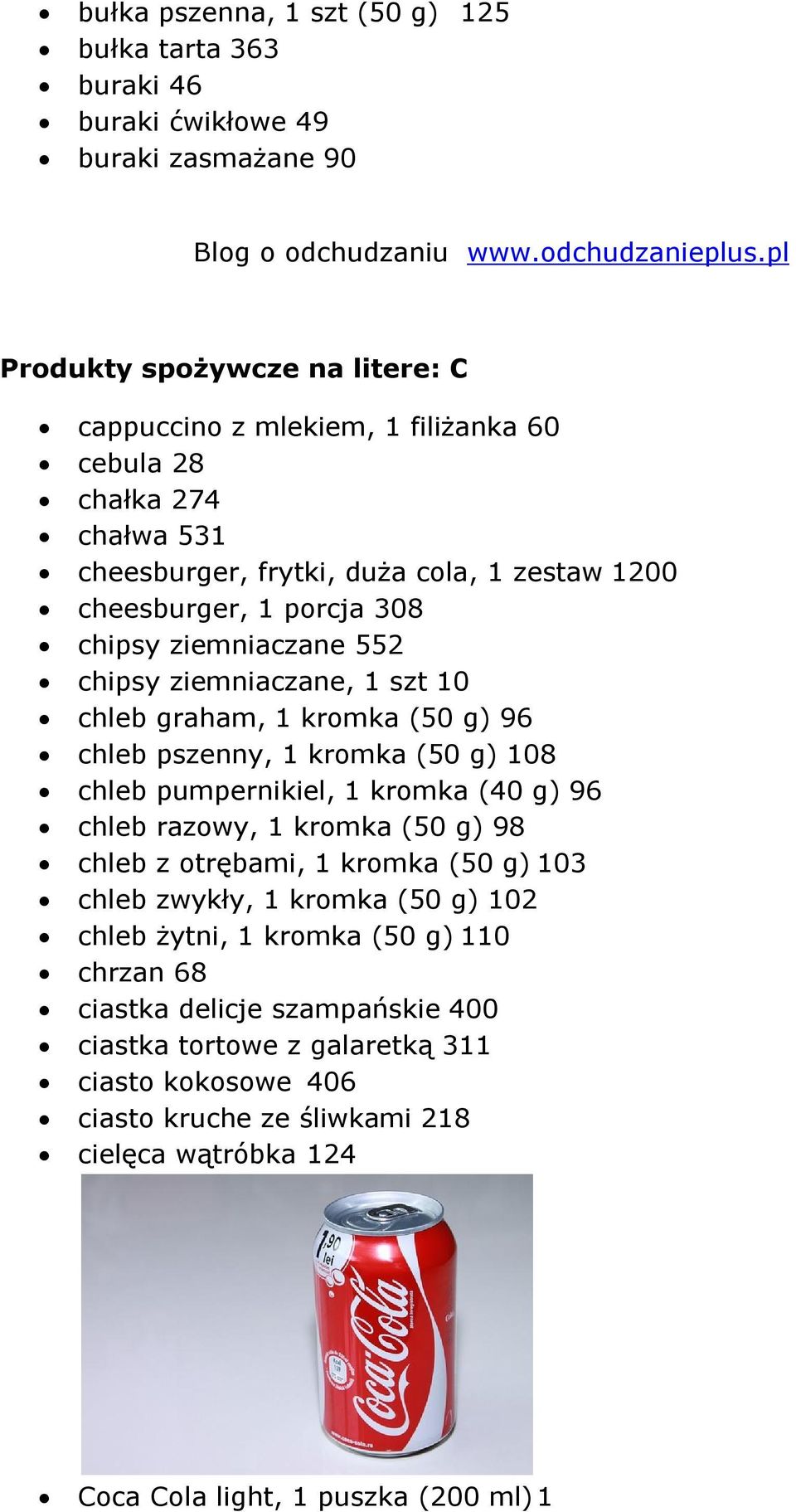 kromka (50 g) 108 chleb pumpernikiel, 1 kromka (40 g) 96 chleb razowy, 1 kromka (50 g) 98 chleb z otrębami, 1 kromka (50 g) 103 chleb zwykły, 1 kromka (50 g) 102 chleb żytni, 1 kromka (50