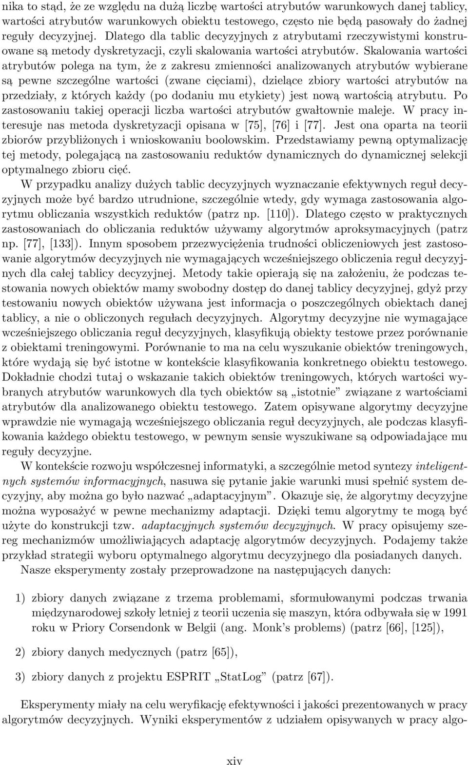 Skalowania wartości atrybutów polega na tym, że z zakresu zmienności analizowanych atrybutów wybierane sa pewne szczególne wartości (zwane cieciami), dzielace zbiory wartości atrybutów na przedzia