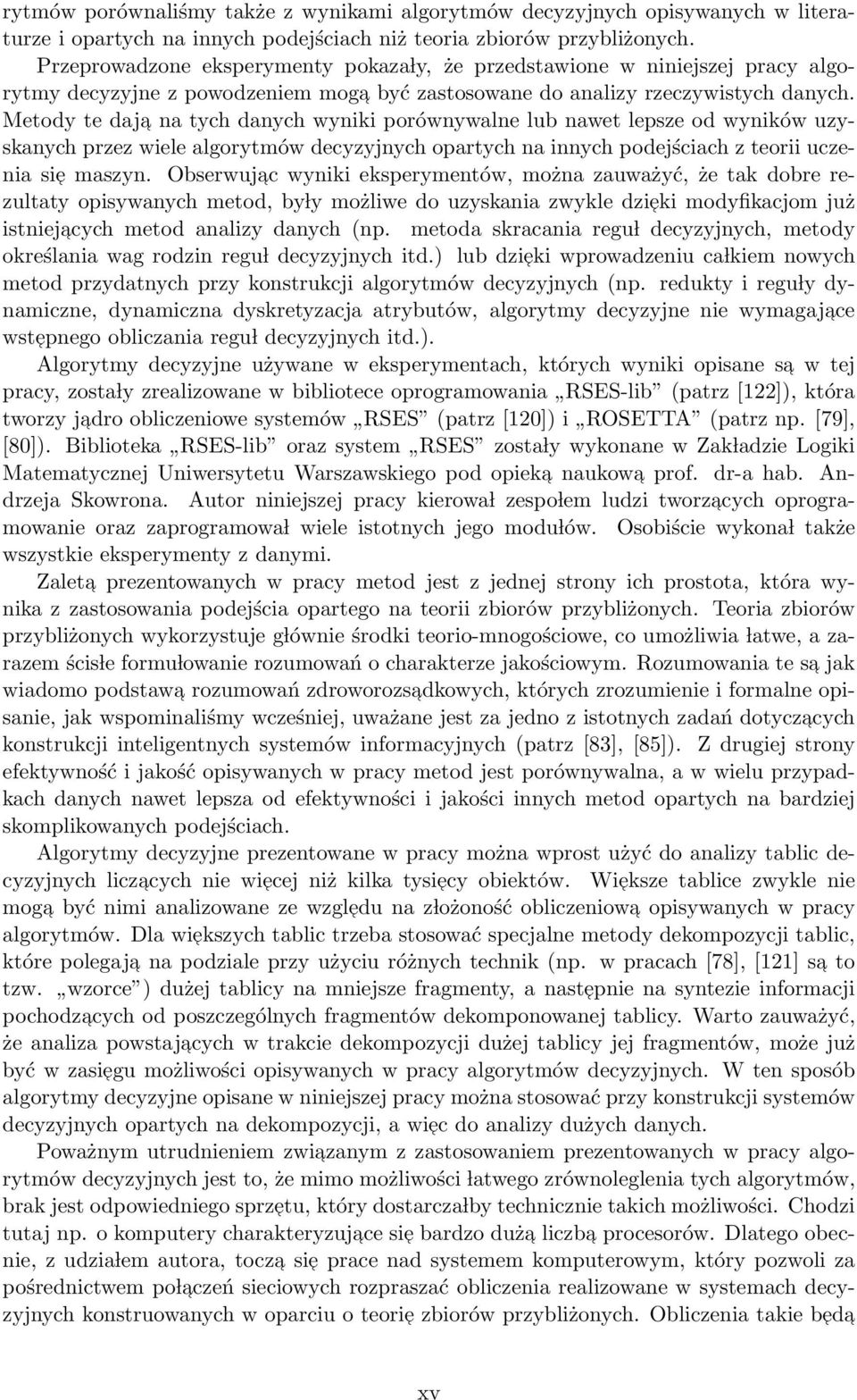 Metody te daja na tych danych wyniki porównywalne lub nawet lepsze od wyników uzyskanych przez wiele algorytmów decyzyjnych opartych na innych podejściach z teorii uczenia sie maszyn.