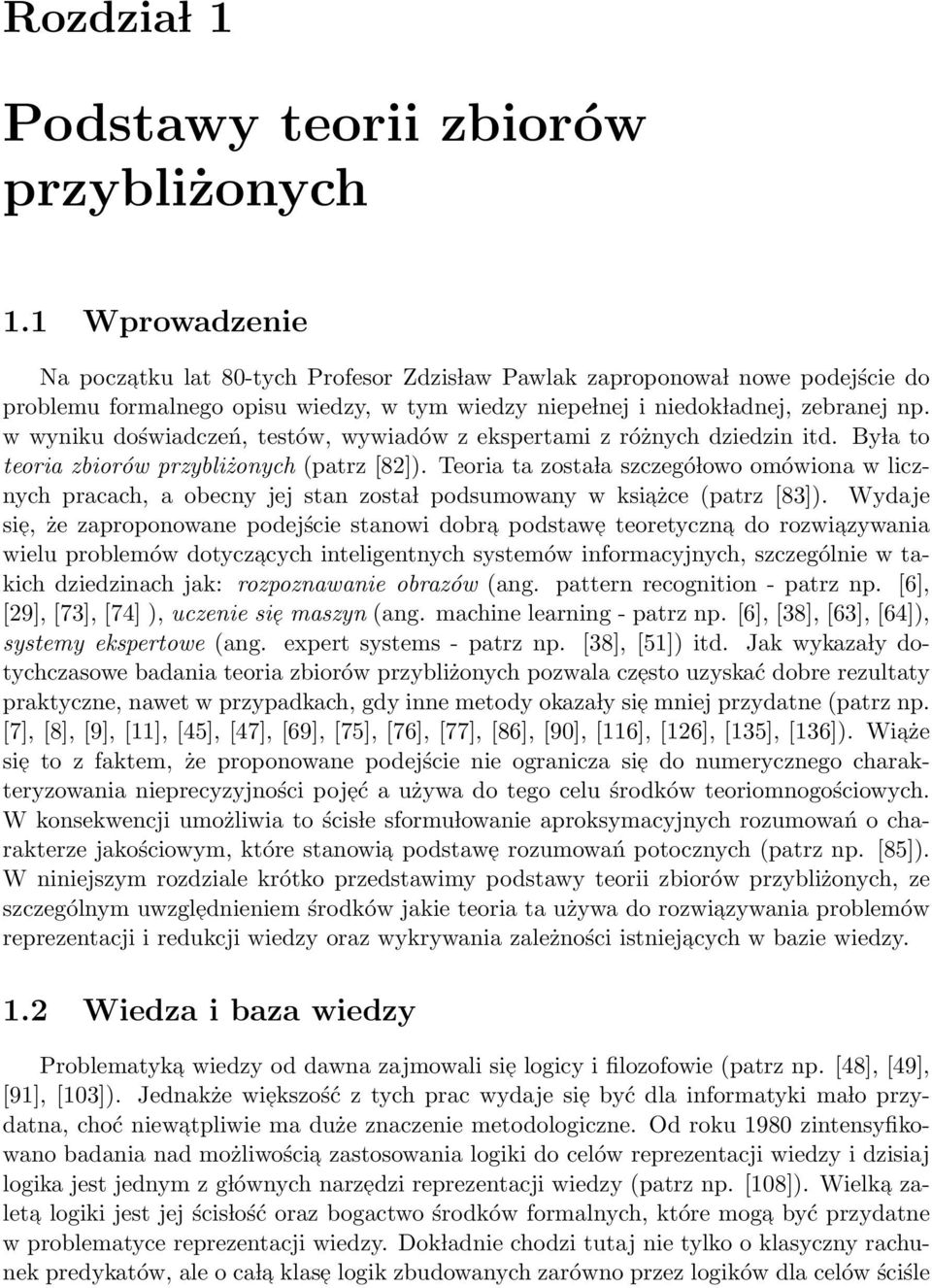 w wyniku doświadczeń, testów, wywiadów z ekspertami z różnych dziedzin itd. By la to teoria zbiorów przybliżonych (patrz [82]).