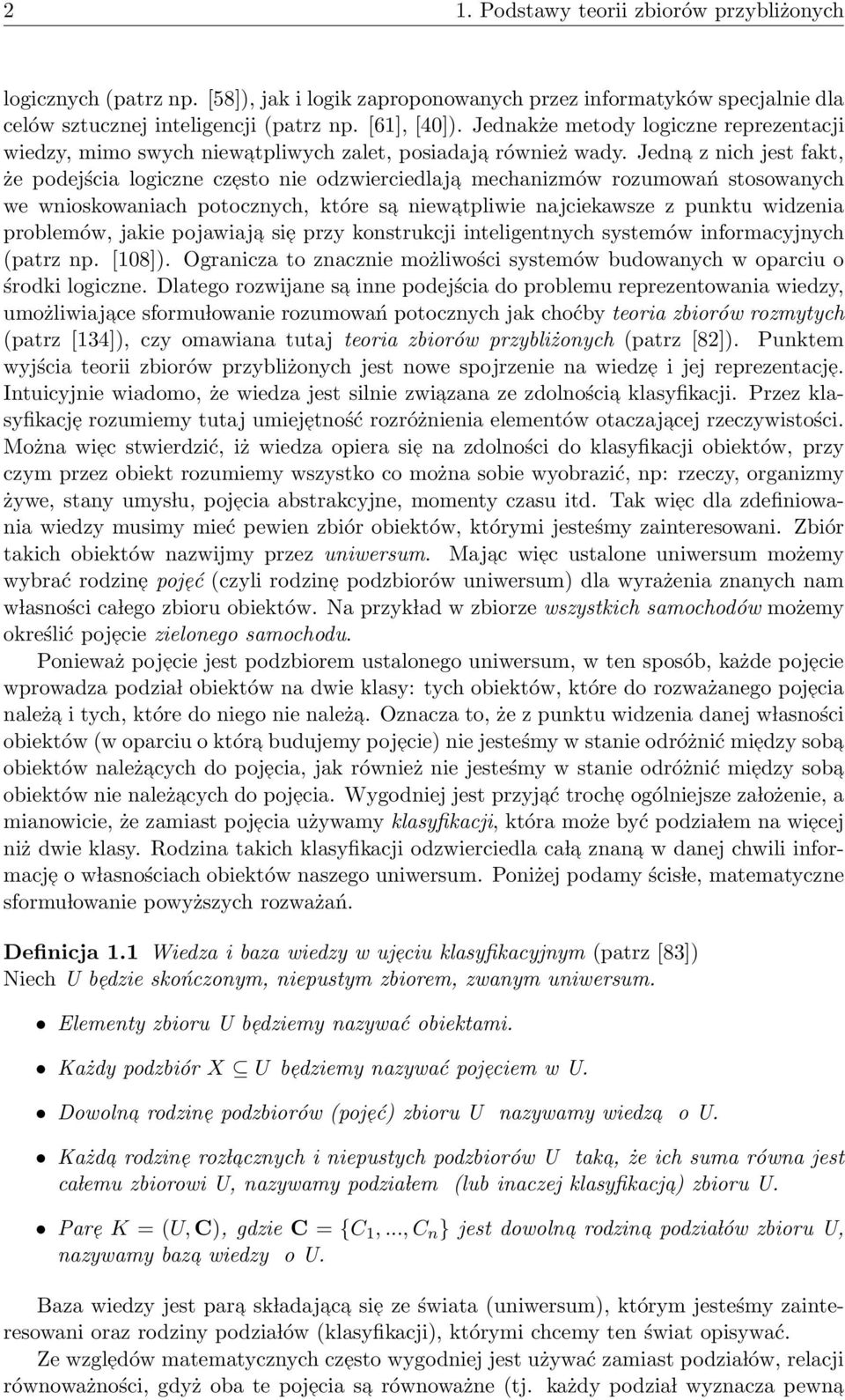 Jedna z nich jest fakt, że podejścia logiczne czesto nie odzwierciedlaja mechanizmów rozumowań stosowanych we wnioskowaniach potocznych, które sa niewatpliwie najciekawsze z punktu widzenia