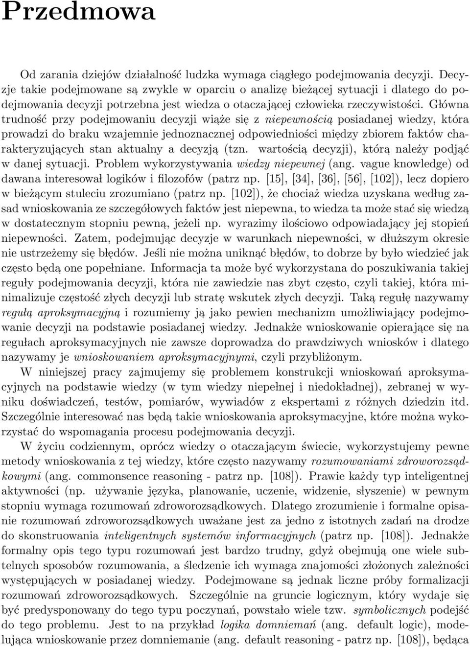 G lówna trudność przy podejmowaniu decyzji wiaże sie z niepewnościa posiadanej wiedzy, która prowadzi do braku wzajemnie jednoznacznej odpowiedniości miedzy zbiorem faktów charakteryzujacych stan