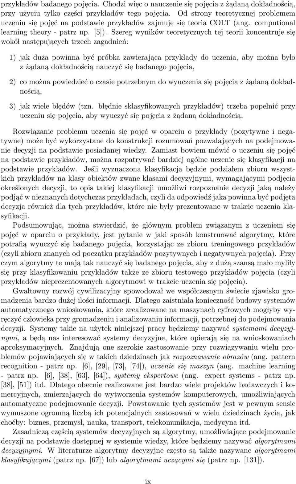 Szereg wyników teoretycznych tej teorii koncentruje sie wokó l nastepuj acych trzech zagadnień: 1) jak duża powinna być próbka zawierajaca przyk lady do uczenia, aby można by lo z żadan a dok