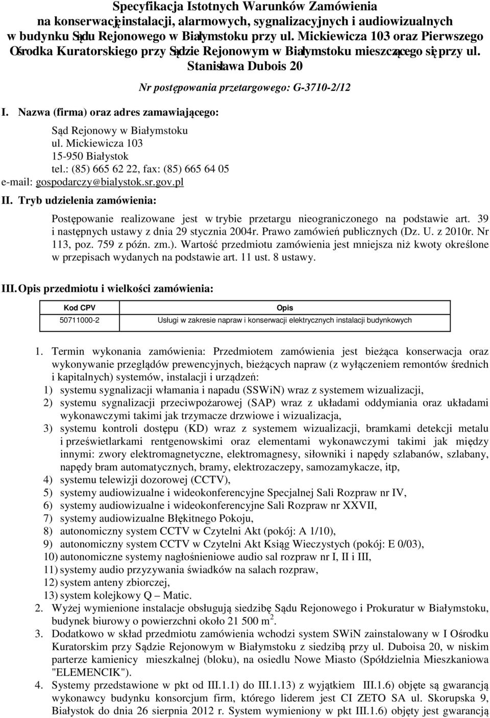 Nazwa (firma) oraz adres zamawiającego: Sąd Rejonowy w Białymstoku ul. Mickiewicza 103 15-950 Białystok tel.: (85) 665 62 22, fax: (85) 665 64 05 e-mail: gospodarczy@bialystok.sr.gov.pl II.