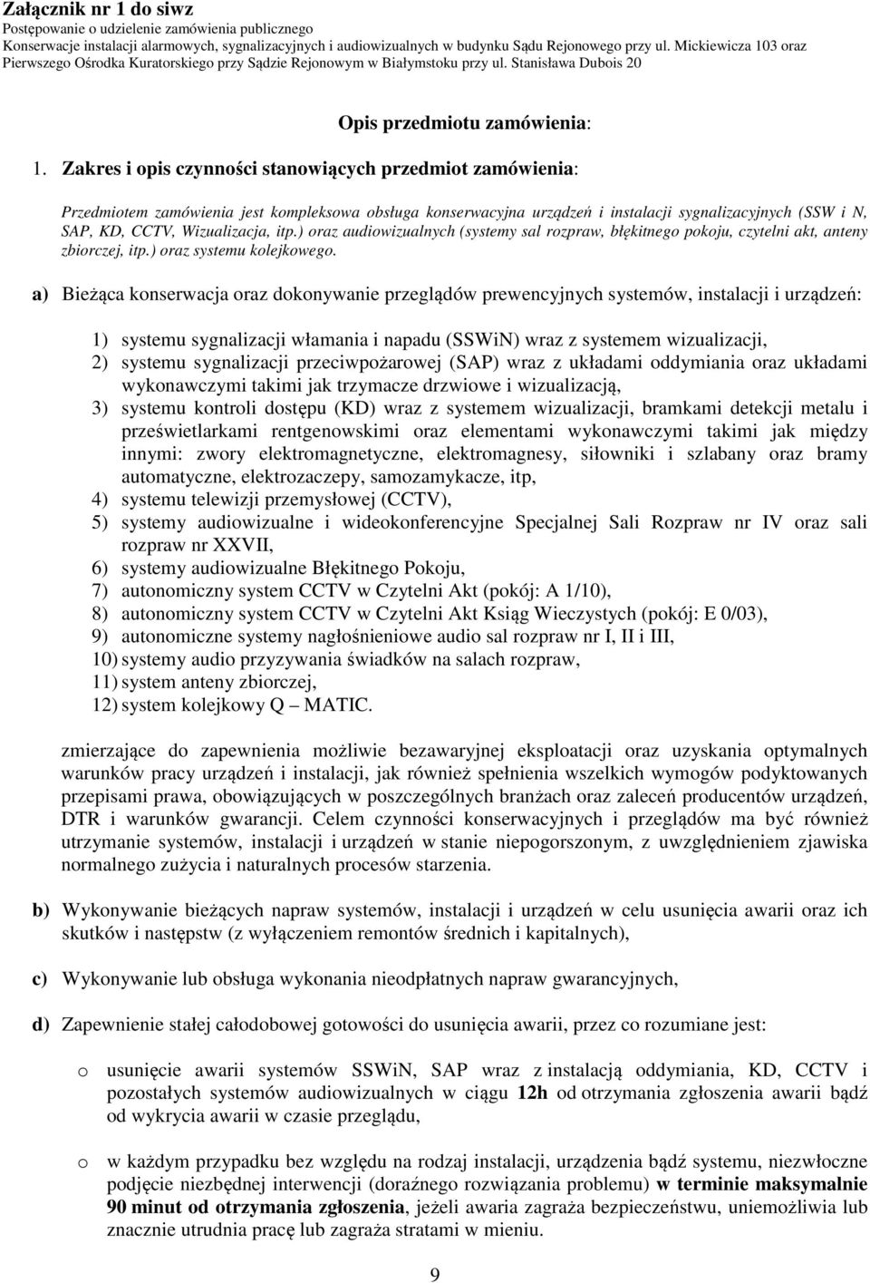 Zakres i opis czynności stanowiących przedmiot zamówienia: Przedmiotem zamówienia jest kompleksowa obsługa konserwacyjna urządzeń i instalacji sygnalizacyjnych (SSW i N, SAP, KD, CCTV, Wizualizacja,