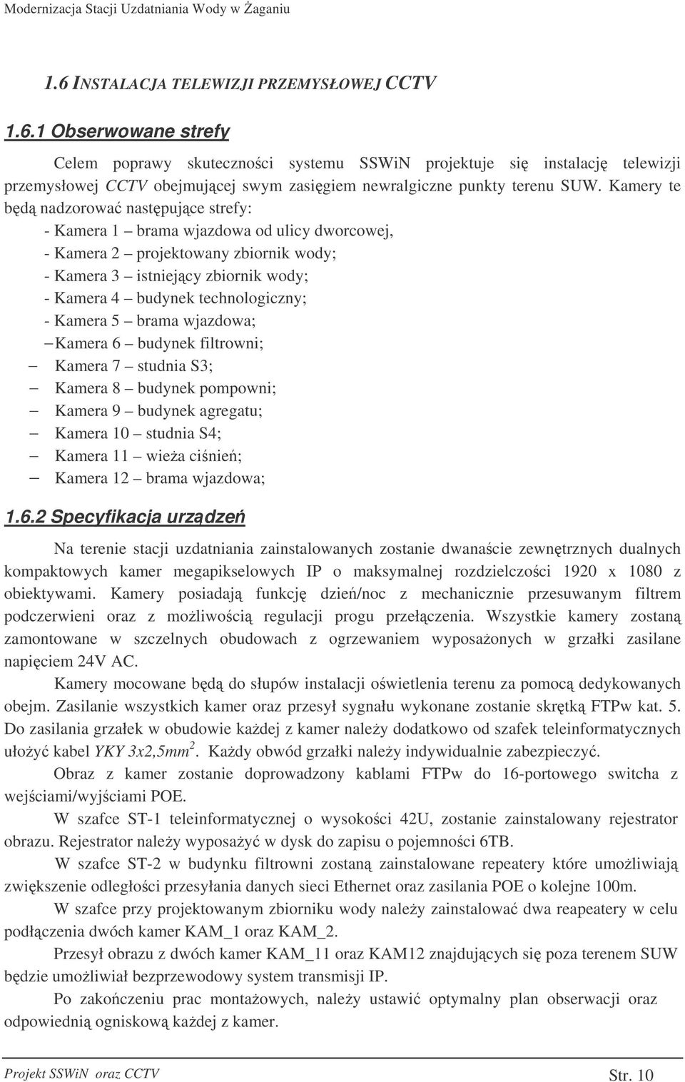 Kamera 5 brama wjazdowa; Kamera 6 budynek filtrowni; Kamera 7 studnia S3; Kamera 8 budynek pompowni; Kamera 9 budynek agregatu; Kamera 10 studnia S4; Kamera 11 wiea cinie; Kamera 12 brama wjazdowa; 1.