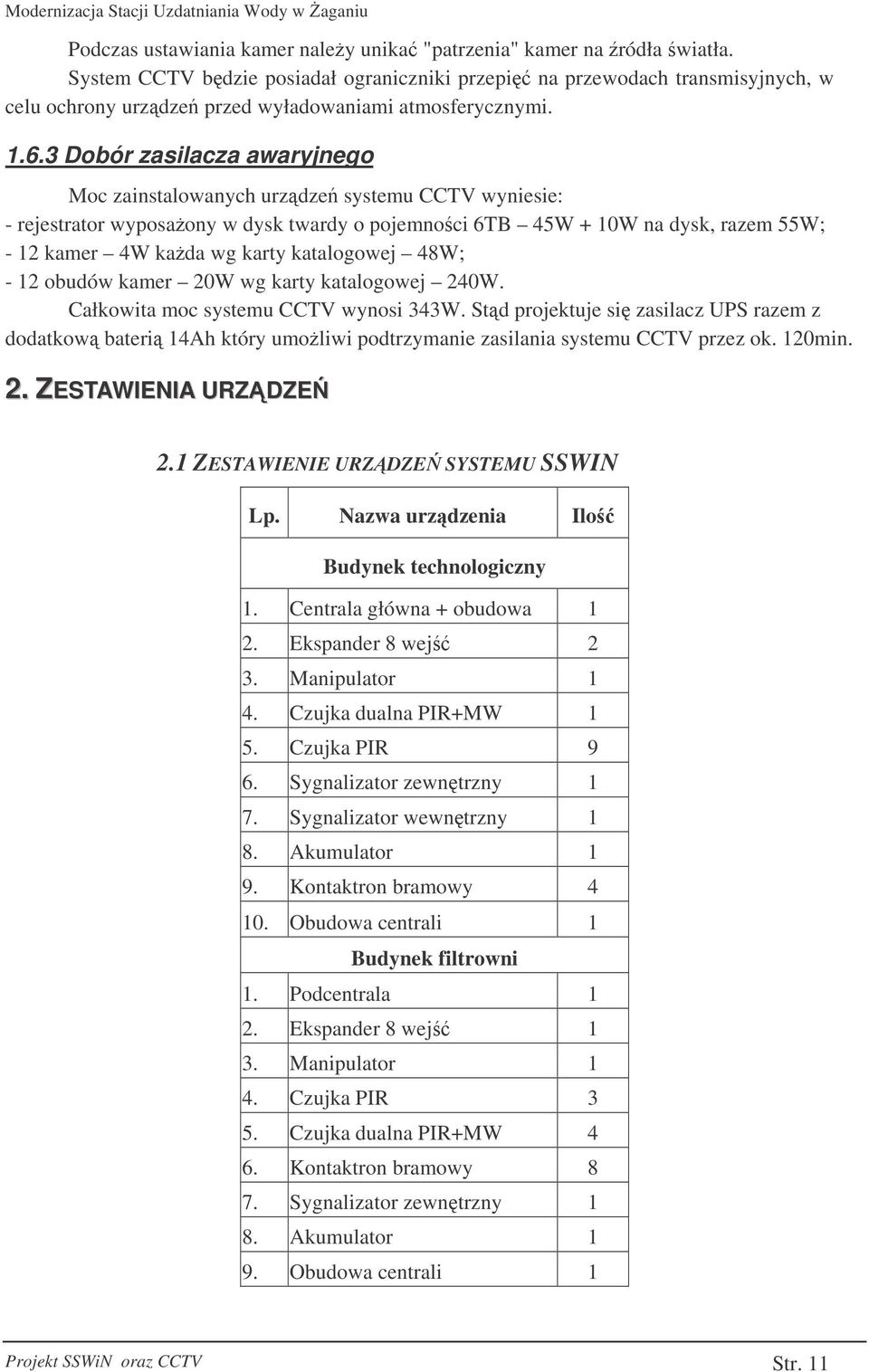 3 Dobór zasilacza awaryjnego Moc zainstalowanych urzdze systemu CCTV wyniesie: - rejestrator wyposaony w dysk twardy o pojemnoci 6TB 45W + 10W na dysk, razem 55W; - 12 kamer 4W kada wg karty