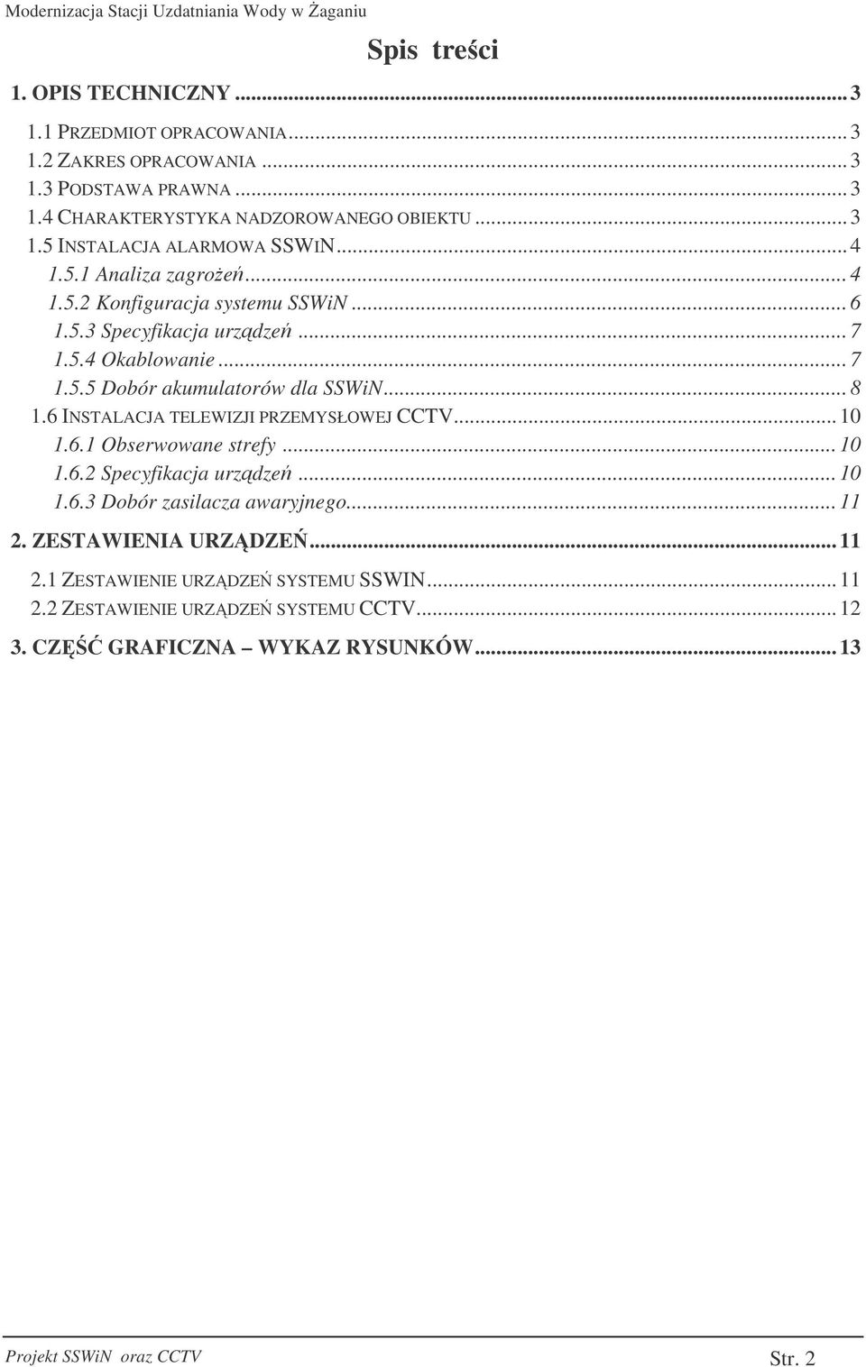 6 INSTALACJA TELEWIZJI PRZEMYSŁOWEJ CCTV... 10 1.6.1 Obserwowane strefy... 10 1.6.2 Specyfikacja urzdze... 10 1.6.3 Dobór zasilacza awaryjnego... 11 2. ZESTAWIENIA URZDZE.