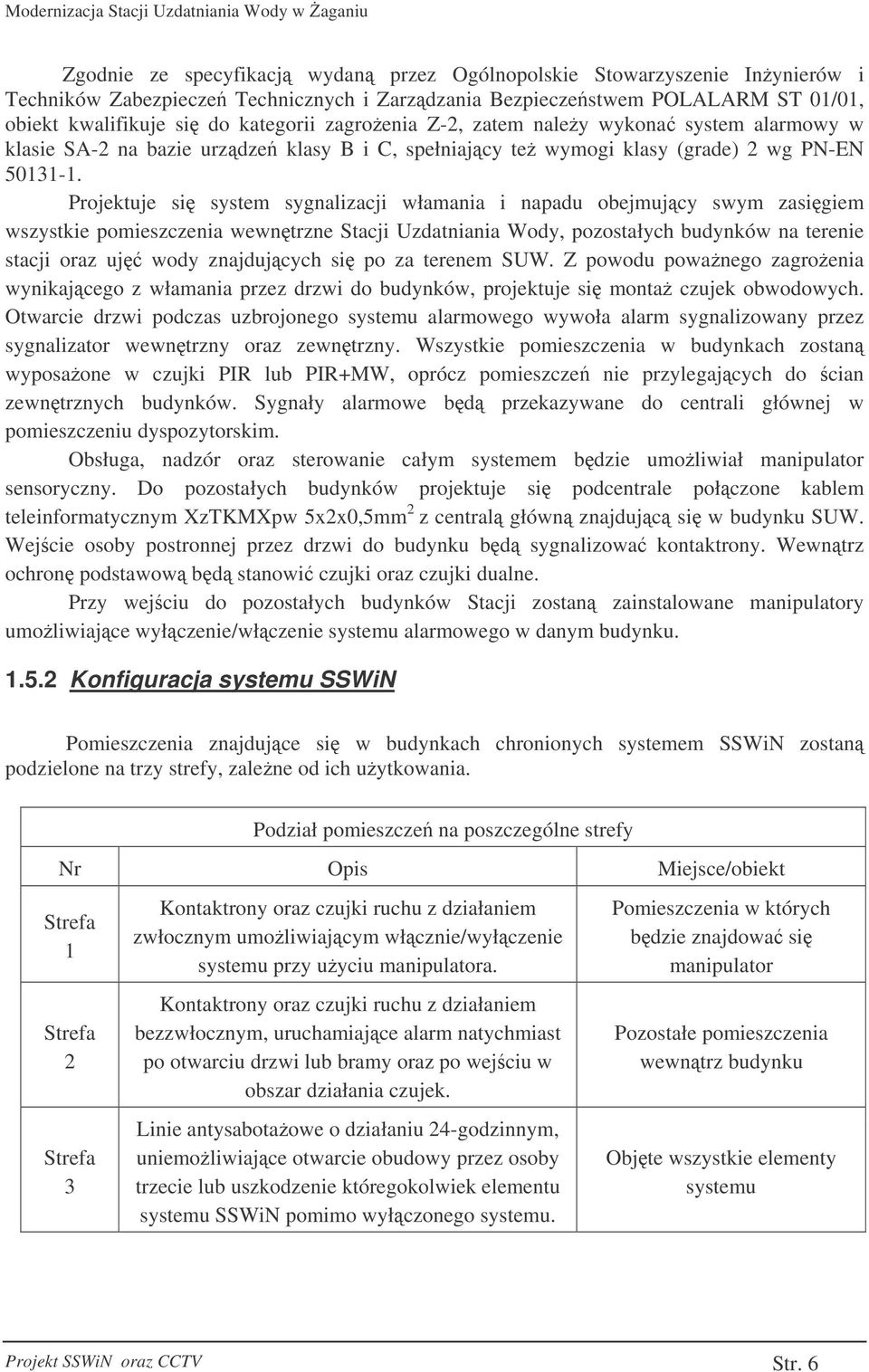 Projektuje si system sygnalizacji włamania i napadu obejmujcy swym zasigiem wszystkie pomieszczenia wewntrzne Stacji Uzdatniania Wody, pozostałych budynków na terenie stacji oraz uj wody znajdujcych