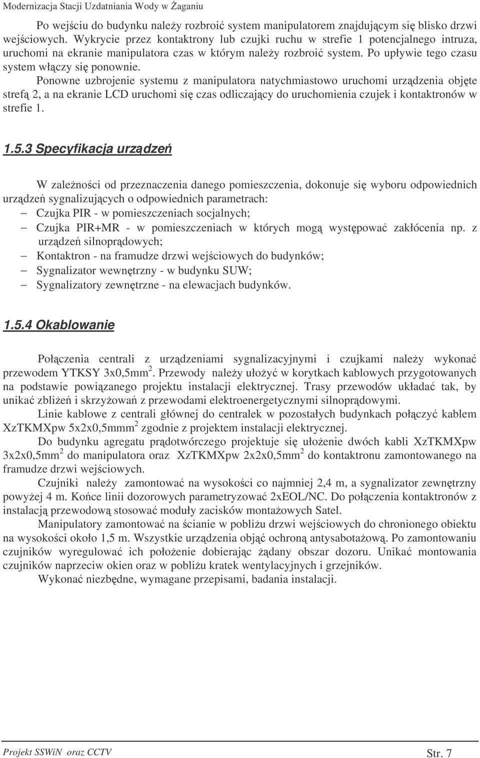 Ponowne uzbrojenie systemu z manipulatora natychmiastowo uruchomi urzdzenia objte stref 2, a na ekranie LCD uruchomi si czas odliczajcy do uruchomienia czujek i kontaktronów w strefie 1. 1.5.