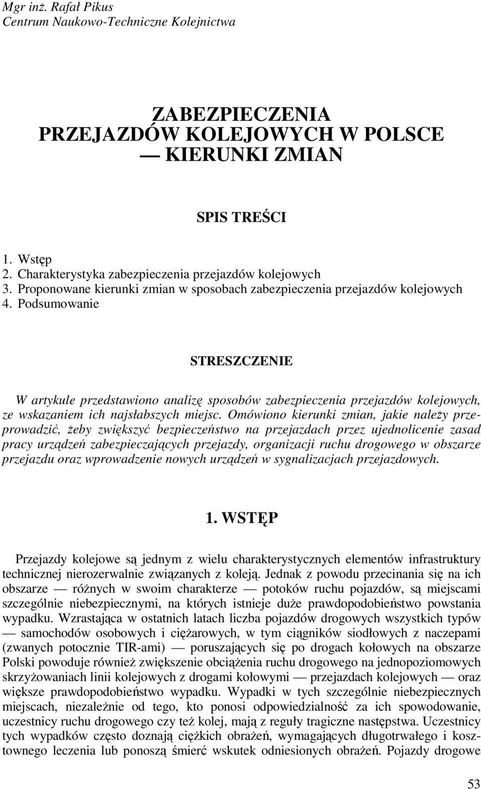 Podsumowanie STRESZCZENIE W artykule przedstawiono analizę sposobów zabezpieczenia przejazdów kolejowych, ze wskazaniem ich najsłabszych miejsc.