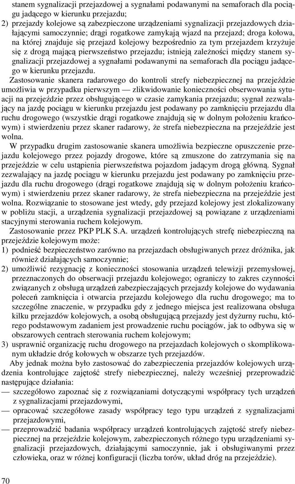 przejazdu; istnieją zaleŝności między stanem sygnalizacji przejazdowej a sygnałami podawanymi na semaforach dla pociągu jadącego w kierunku przejazdu.