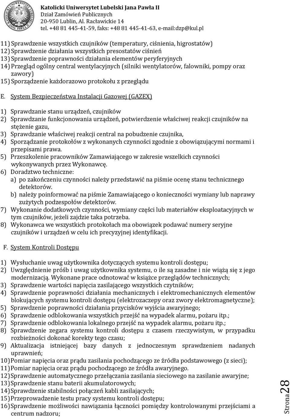 14) Przegląd ogólny central wentylacyjnych (silniki wentylatorów, falowniki, pompy oraz zawory) 15) Sporządzenie każdorazowo protokołu z przeglądu E.