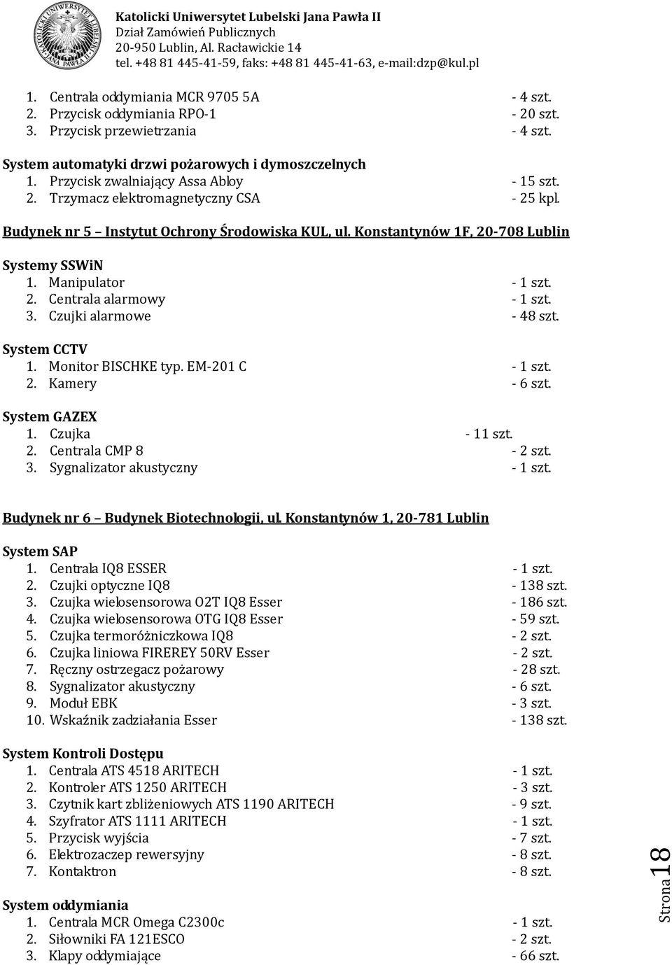Konstantynów 1F, 20-708 Lublin Systemy SSWiN 1. Manipulator - 1 szt. 2. Centrala alarmowy - 1 szt. 3. Czujki alarmowe - 48 szt. System CCTV 1. Monitor BISCHKE typ. EM-201 C - 1 szt. 2. Kamery - szt.
