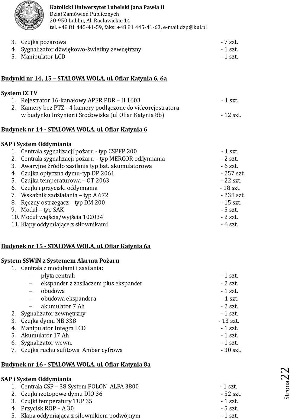 Kamery bez PTZ - 4 kamery podłączone do videorejestratora w budynku Inżynierii Środowiska (ul Ofiar Katynia 8b) - 12 szt. Budynek nr 14 - STALOWA WOLA, ul. Ofiar Katynia SAP i System Oddymiania 1.