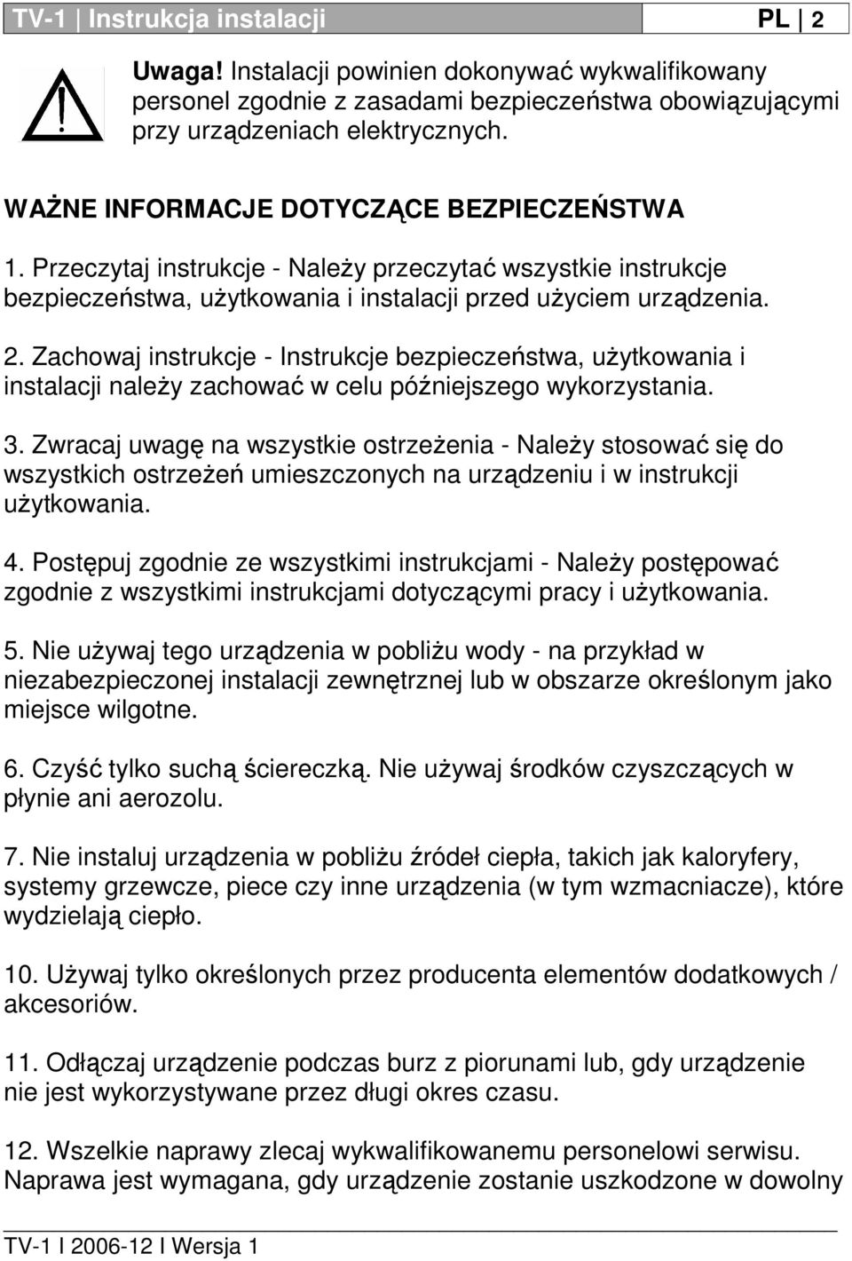 Zachowaj instrukcje - Instrukcje bezpieczeństwa, użytkowania i instalacji należy zachować w celu późniejszego wykorzystania. 3.