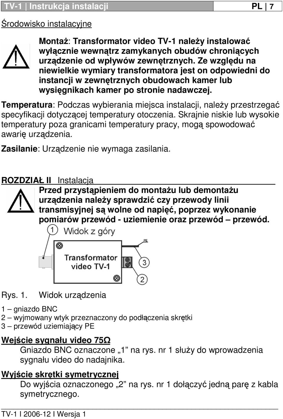 Temperatura: Podczas wybierania miejsca instalacji, należy przestrzegać specyfikacji dotyczącej temperatury otoczenia.