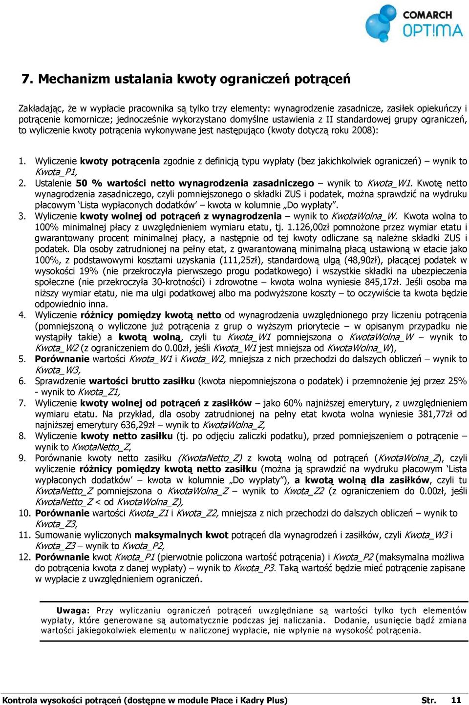 Wyliczenie kwoty potrącenia zgodnie z definicją typu wypłaty (bez jakichkolwiek ograniczeń) wynik to Kwota_P1, 2. Ustalenie 50 % wartości netto wynagrodzenia zasadniczego wynik to Kwota_W1.