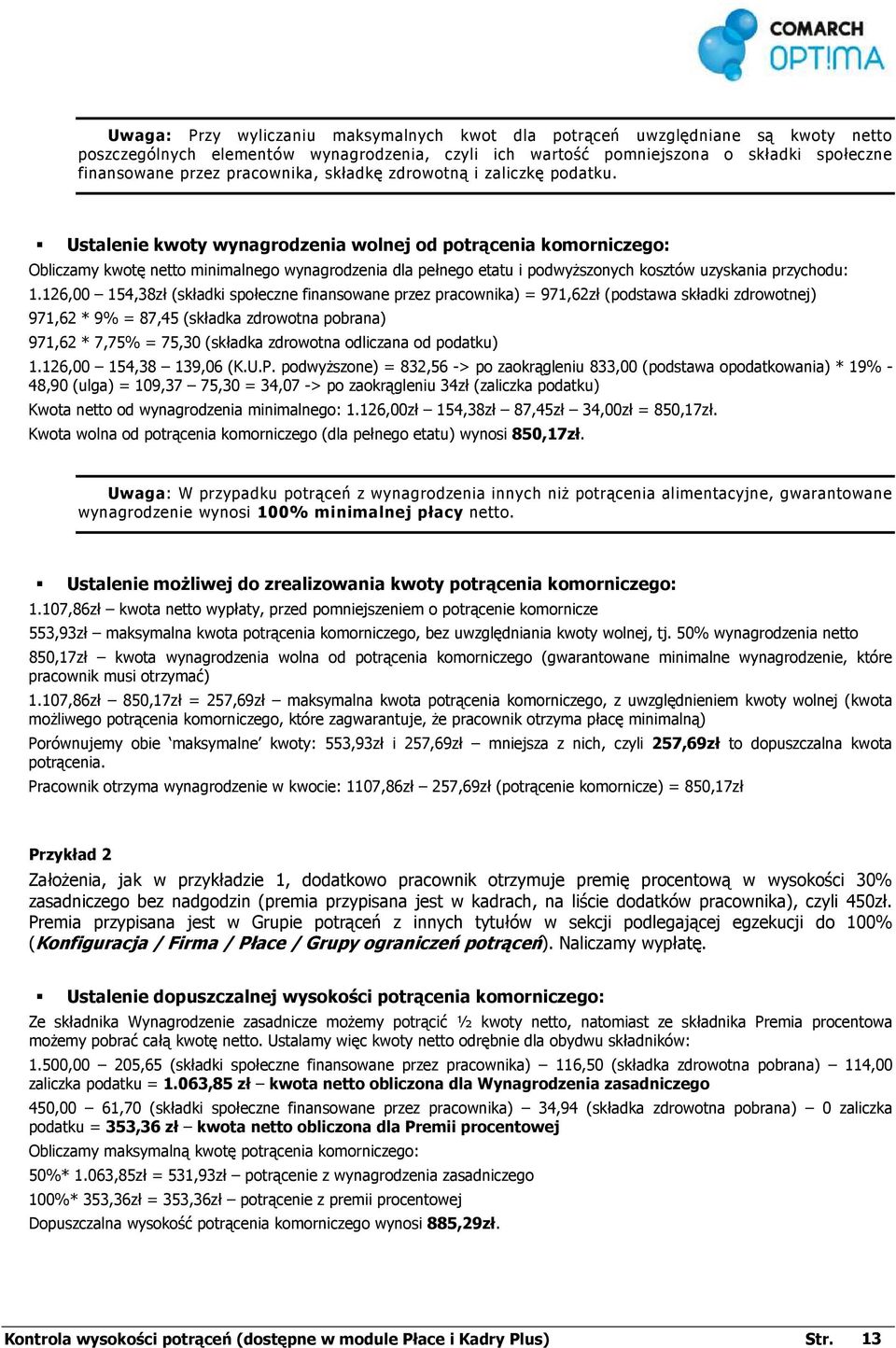 Ustalenie kwoty wynagrodzenia wolnej od potrącenia komorniczego: Obliczamy kwotę netto minimalnego wynagrodzenia dla pełnego etatu i podwyŝszonych kosztów uzyskania przychodu: 1.