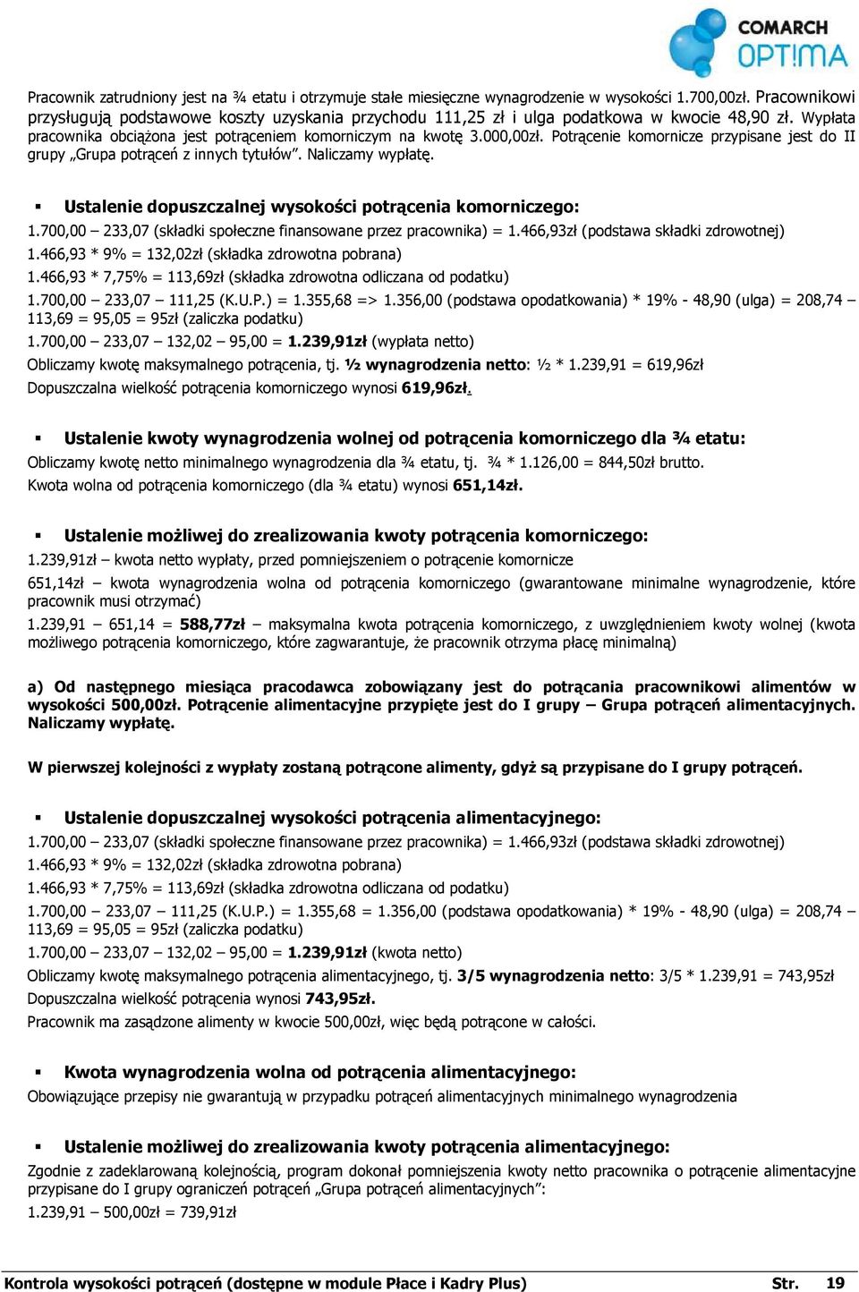 Potrącenie komornicze przypisane jest do II grupy Grupa potrąceń z innych tytułów. Naliczamy wypłatę. Ustalenie dopuszczalnej wysokości potrącenia komorniczego: 1.