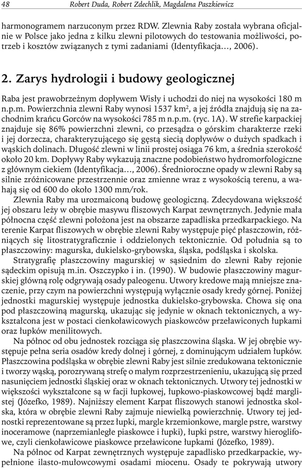 06). 2. Zarys hydrologii i budowy geologicznej Raba jest prawobrzeżnym dopływem Wisły i uchodzi do niej na wysokości 180 m n.p.m. Powierzchnia zlewni Raby wynosi 1537 km 2, a jej źródła znajdują się na zachodnim krańcu Gorców na wysokości 785 m n.