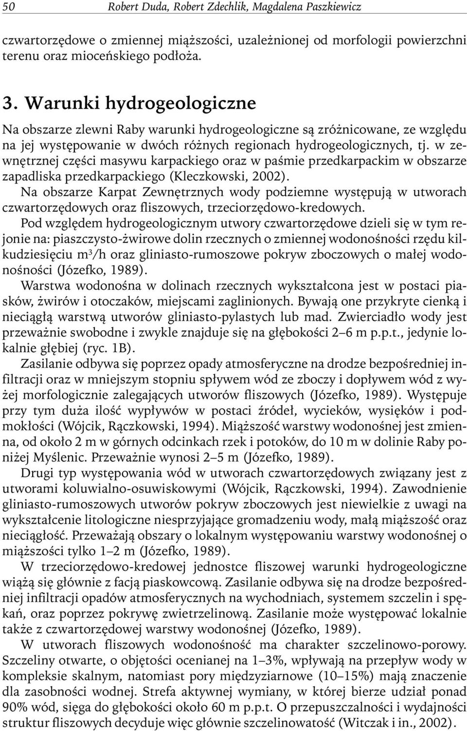 w zewnętrznej części masywu karpackiego oraz w paśmie przedkarpackim w obszarze zapadliska przedkarpackiego (Kleczkowski, 2002).