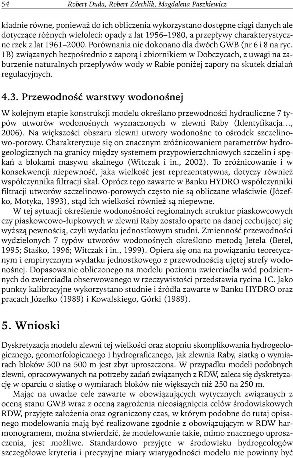 1B) związanych bezpośrednio z zaporą i zbiornikiem w Dobczycach, z uwagi na zaburzenie naturalnych przepływów wody w Rabie poniżej zapory na skutek działań regulacyjnych. 4.3.