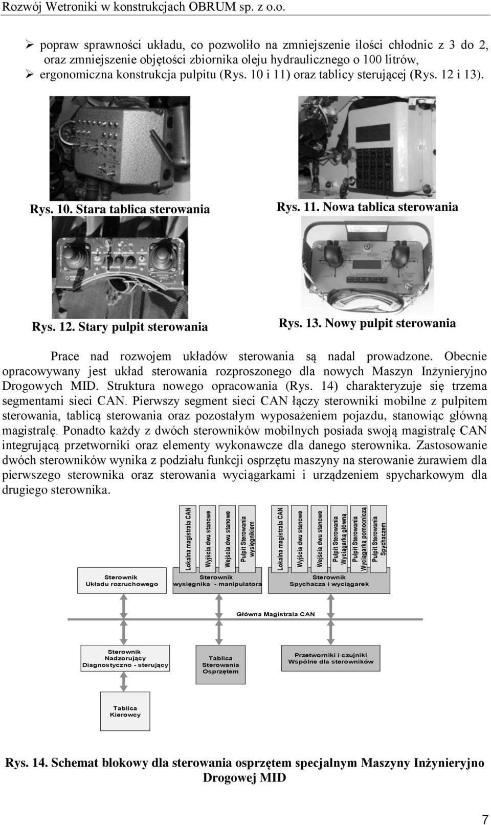 Obecnie opracowywany jest układ sterowania rozproszonego dla nowych Maszyn Inżynieryjno Drogowych MID. Struktura nowego opracowania (Rys. 14) charakteryzuje się trzema segmentami sieci.