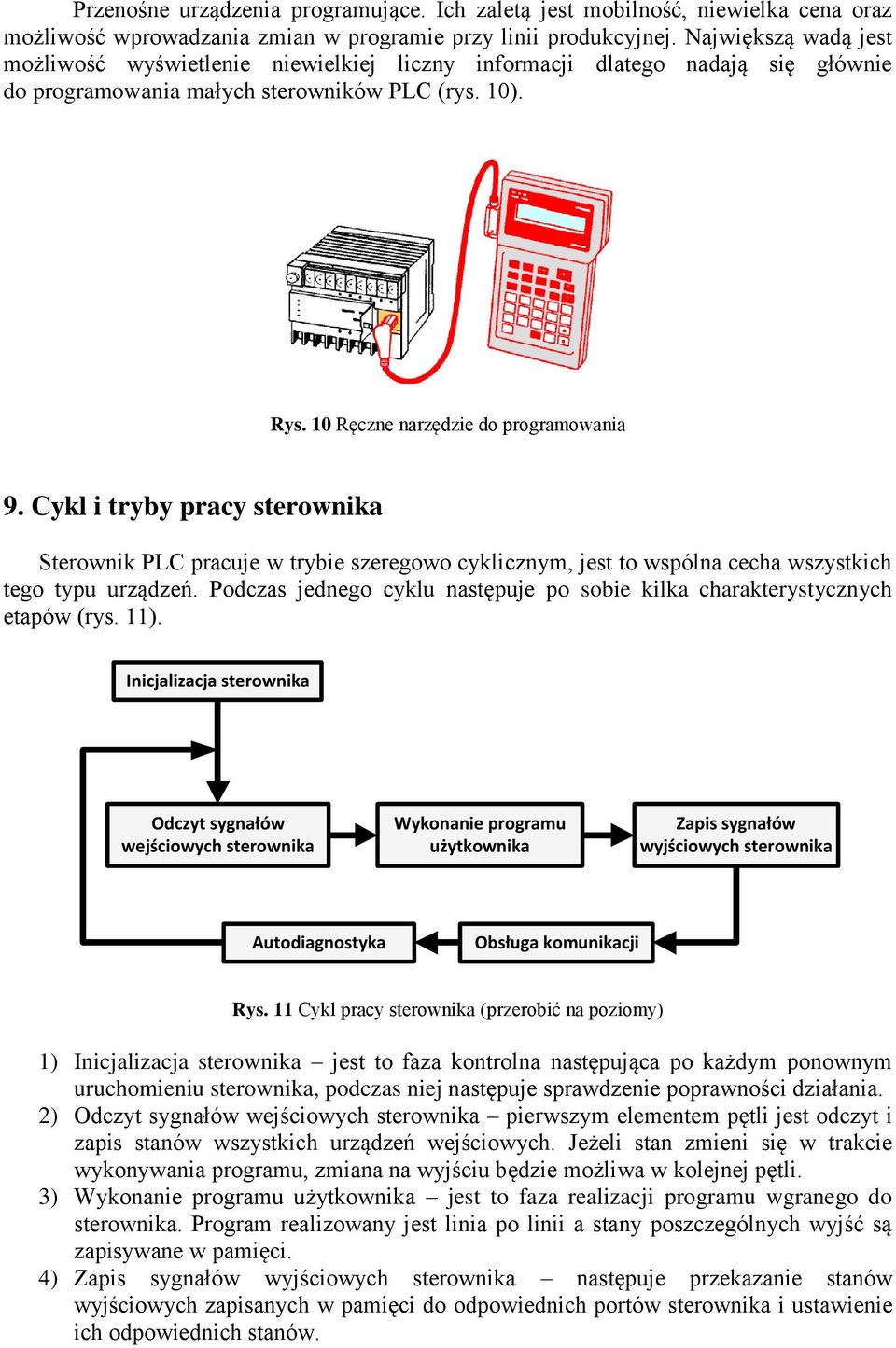 Cykl i tryby pracy sterownika Sterownik PLC pracuje w trybie szeregowo cyklicznym, jest to wspólna cecha wszystkich tego typu urządzeń.