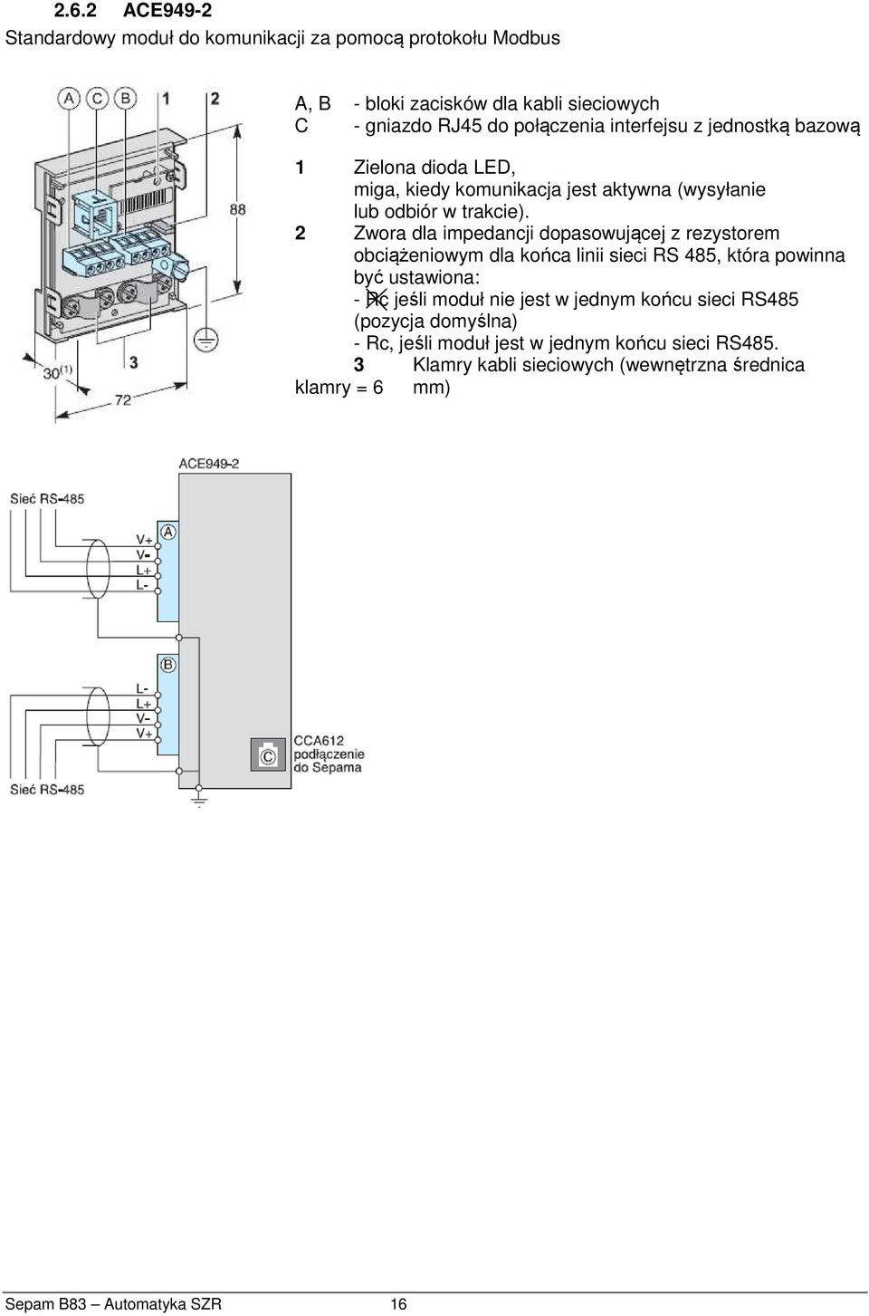2 Zwora dla impedancji dopasowującej z rezystorem obciążeniowym dla końca linii sieci RS 485, która powinna być ustawiona: - Rc jeśli moduł nie jest w